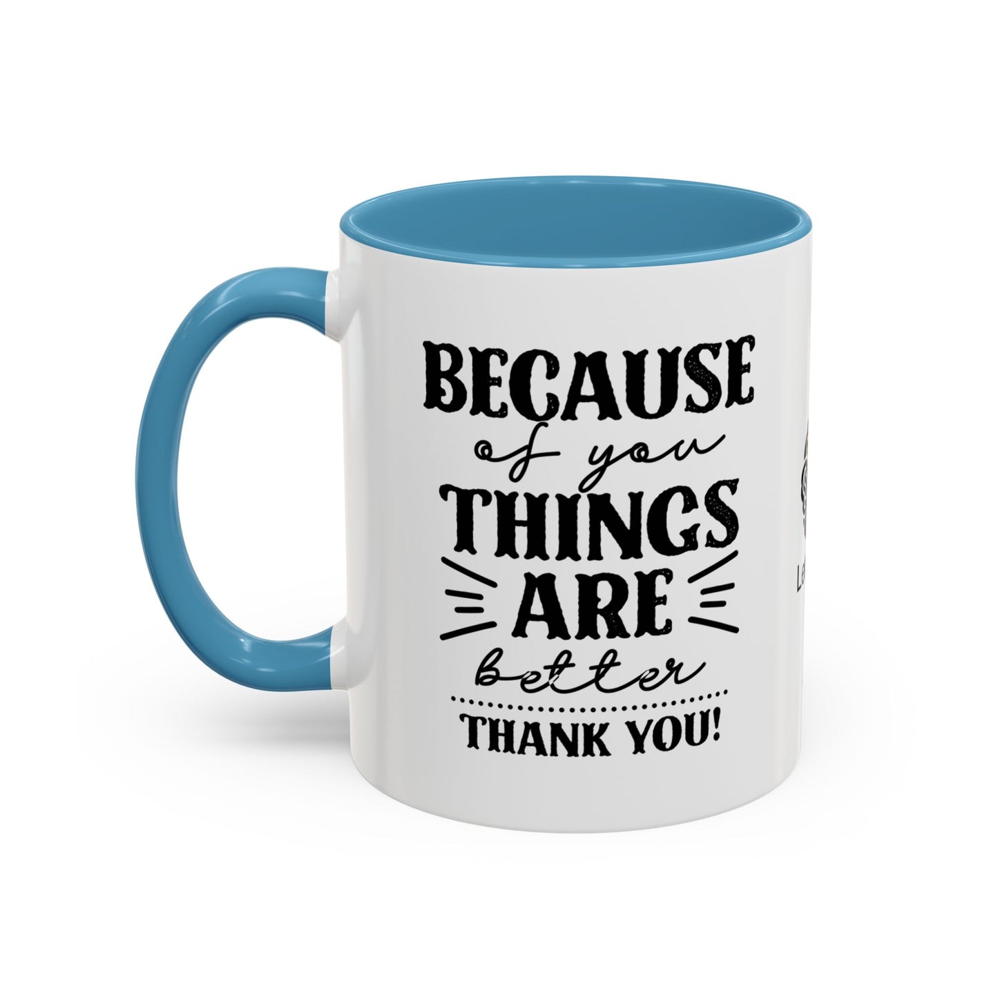 Because of you, things are better. Thank you! - Accent Coffee Mug