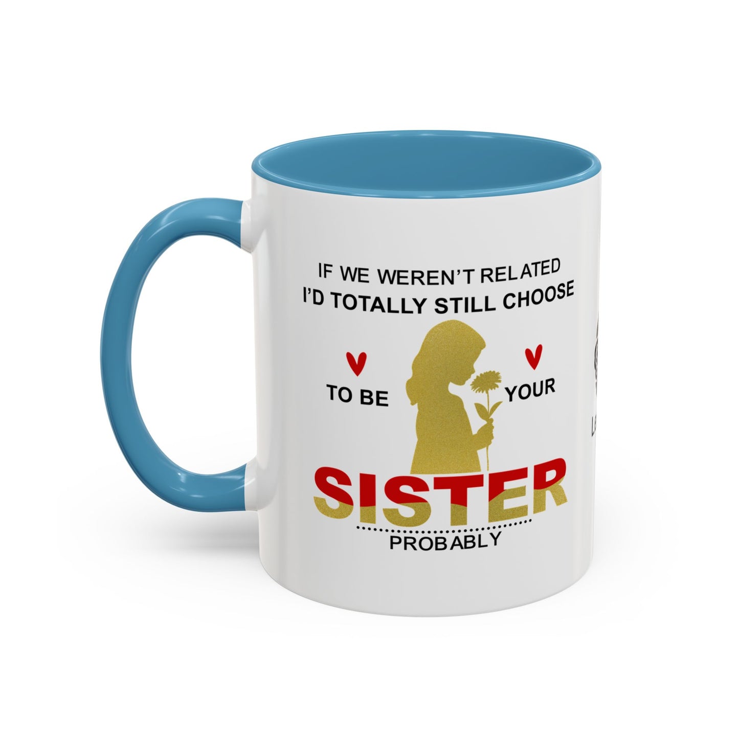 If we weren’t related, I’d totally still choose to be your sister… - Accent Coffee Mug