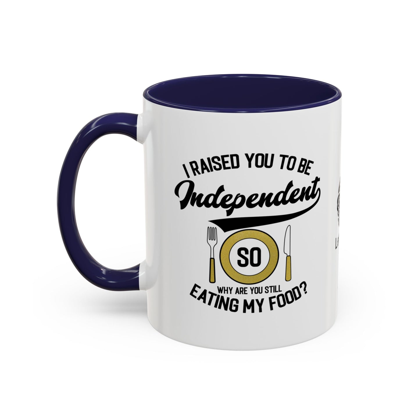 I raised you to be independent. So why are you still eating my food - Accent Mug