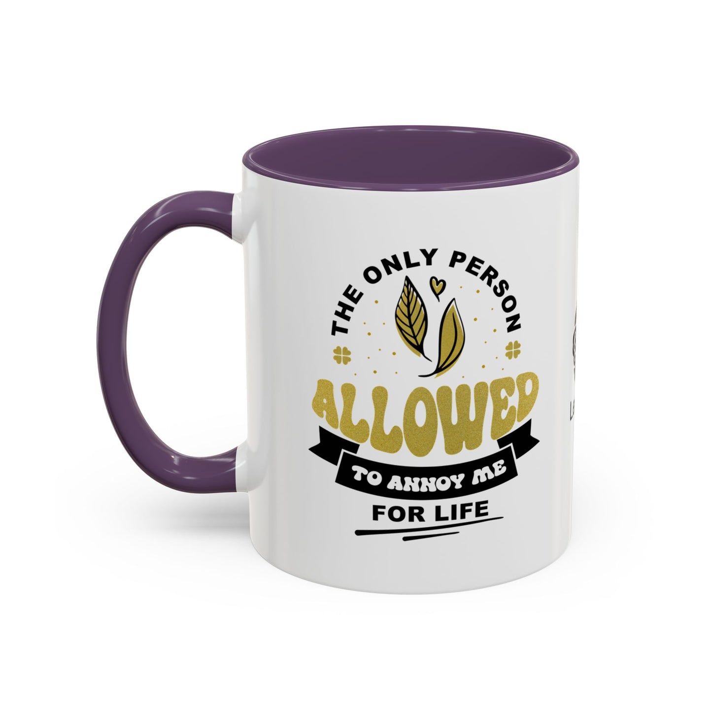 The only person allowed to annoy me for life - Accent Mug
