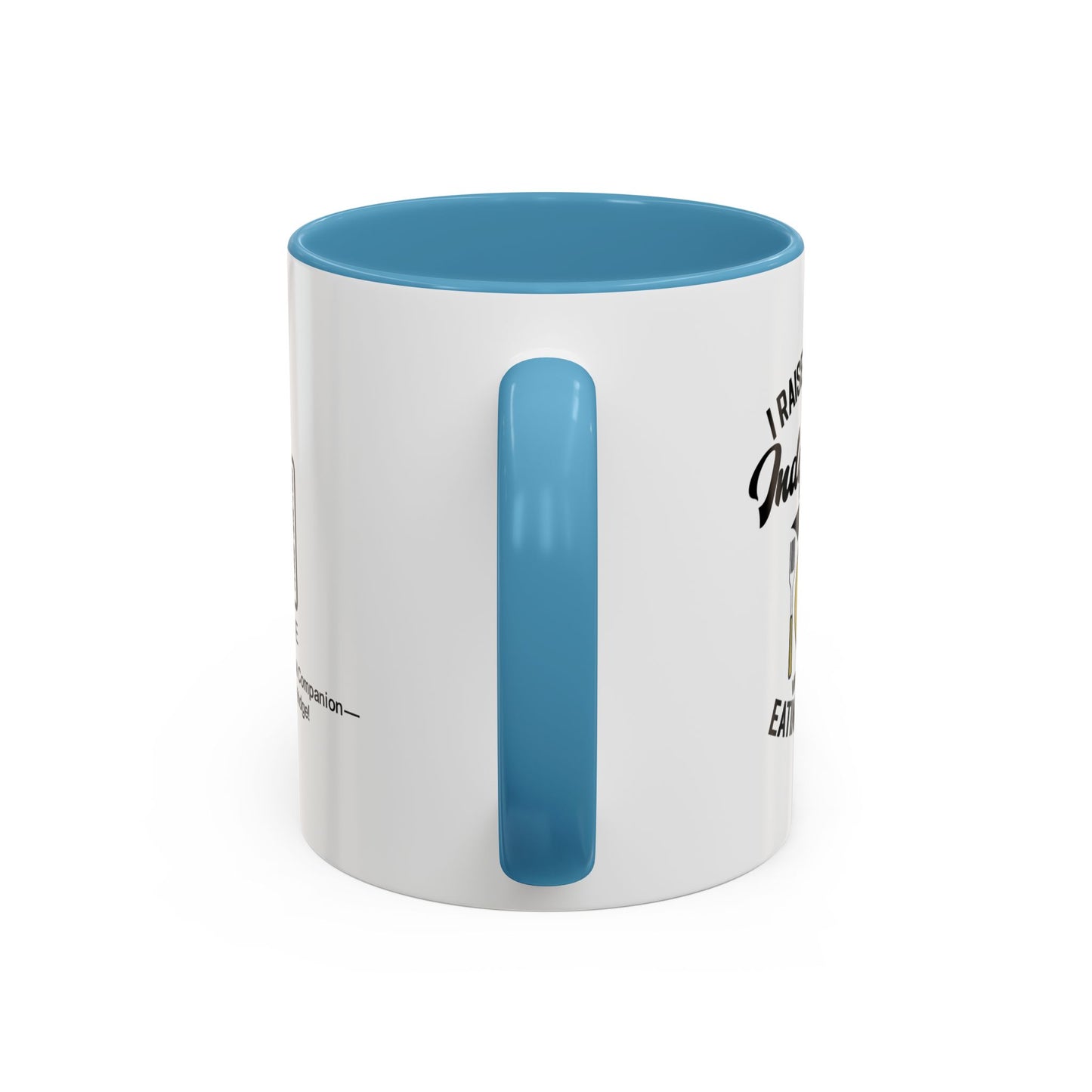 I raised you to be independent. So why are you still eating my food - Accent Mug