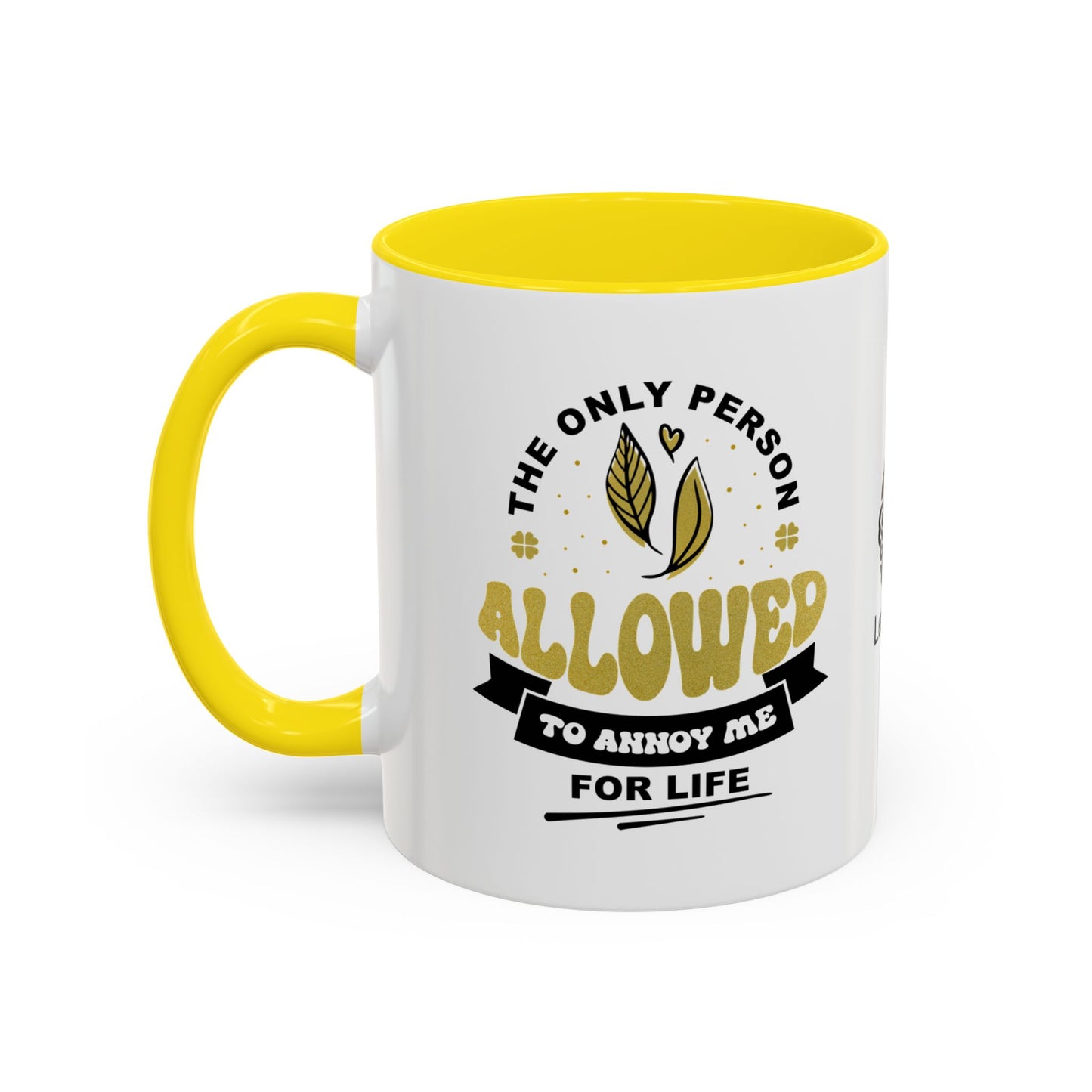 The only person allowed to annoy me for life - Accent Mug