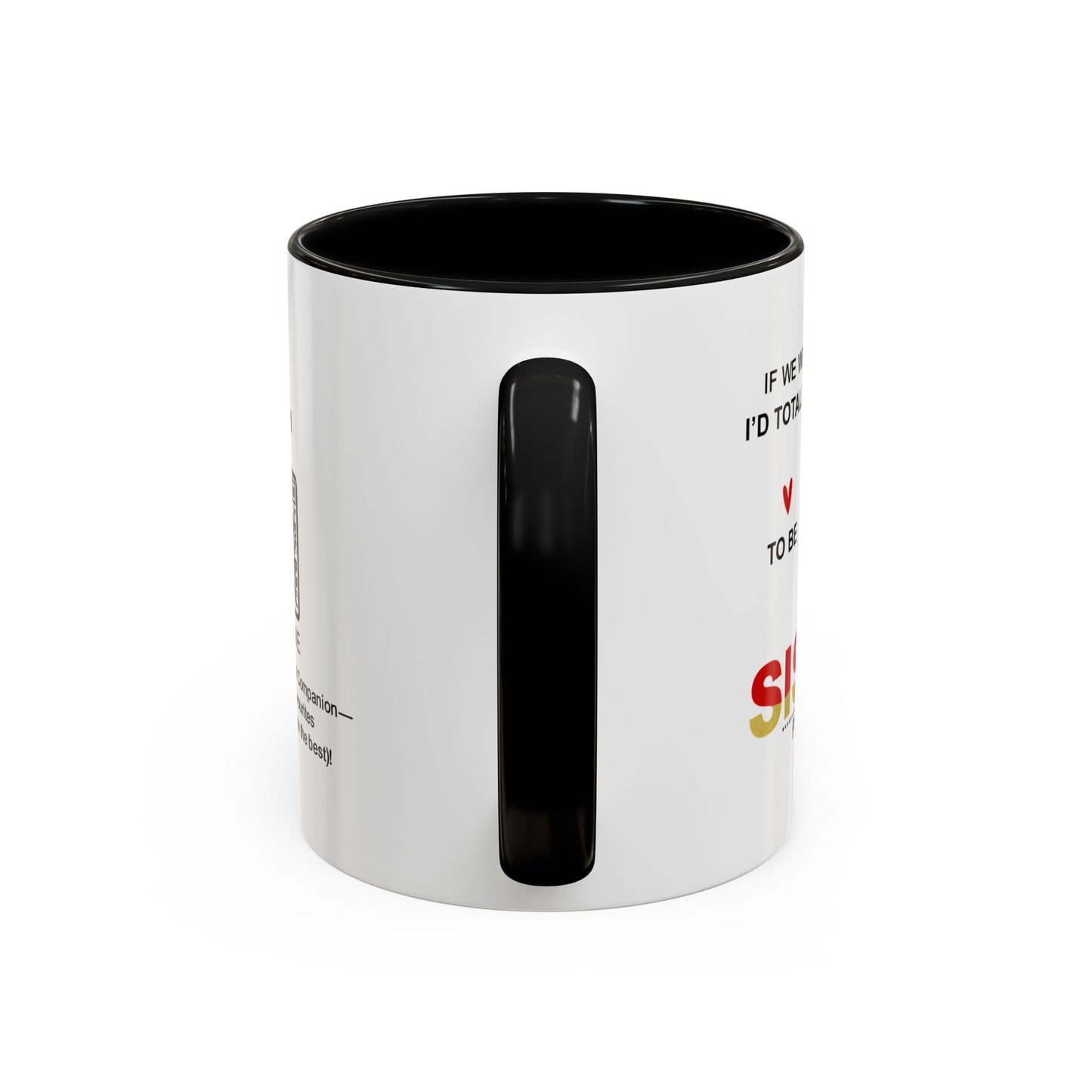 If we weren’t related, I’d totally still choose to be your sister… - Accent Coffee Mug