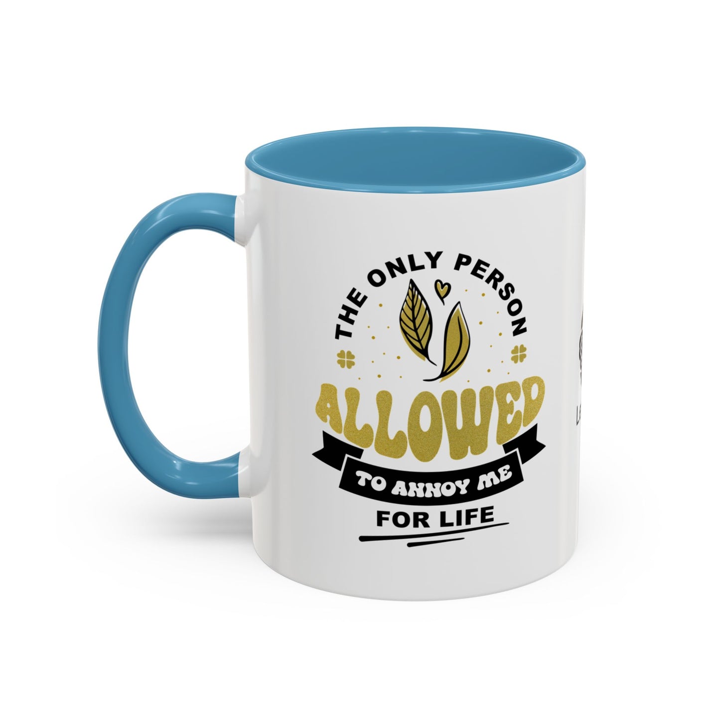 The only person allowed to annoy me for life - Accent Mug