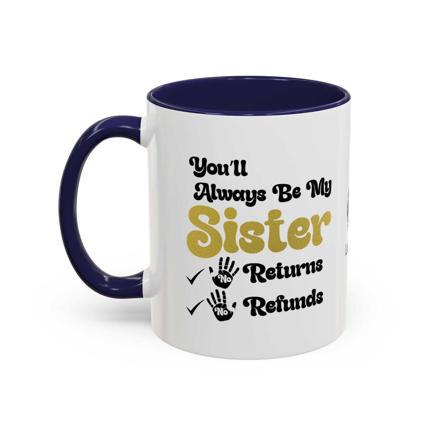 You’ll always be my sister… no returns, no refunds - Accent Coffee Mug