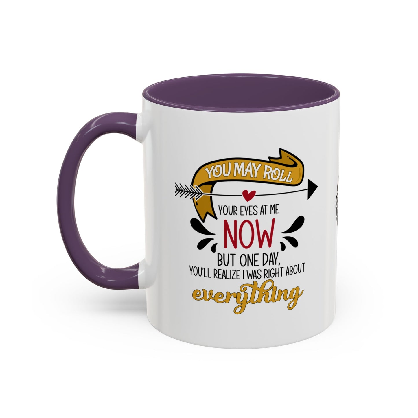 You may roll your eyes at me now, but one day, you’ll realize I was right about everything - Accent Mug