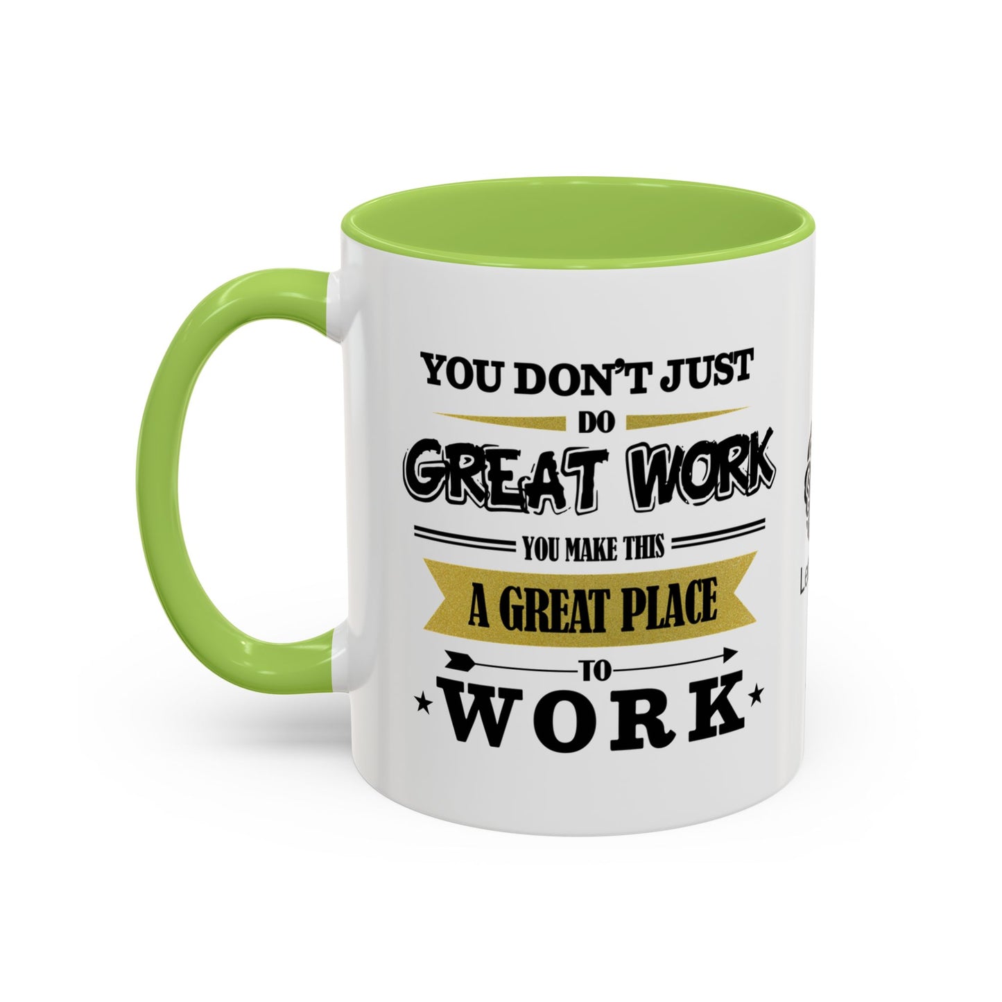 You don’t just do great work—you make this a great place to work - Accent Coffee Mug