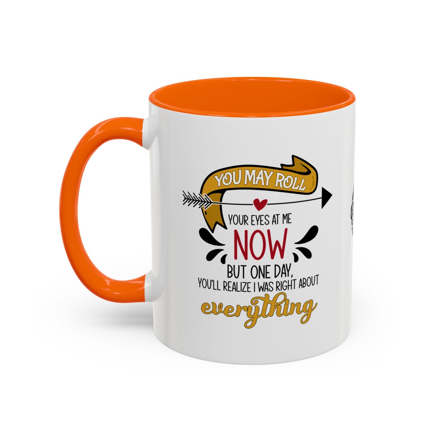You may roll your eyes at me now, but one day, you’ll realize I was right about everything - Accent Mug