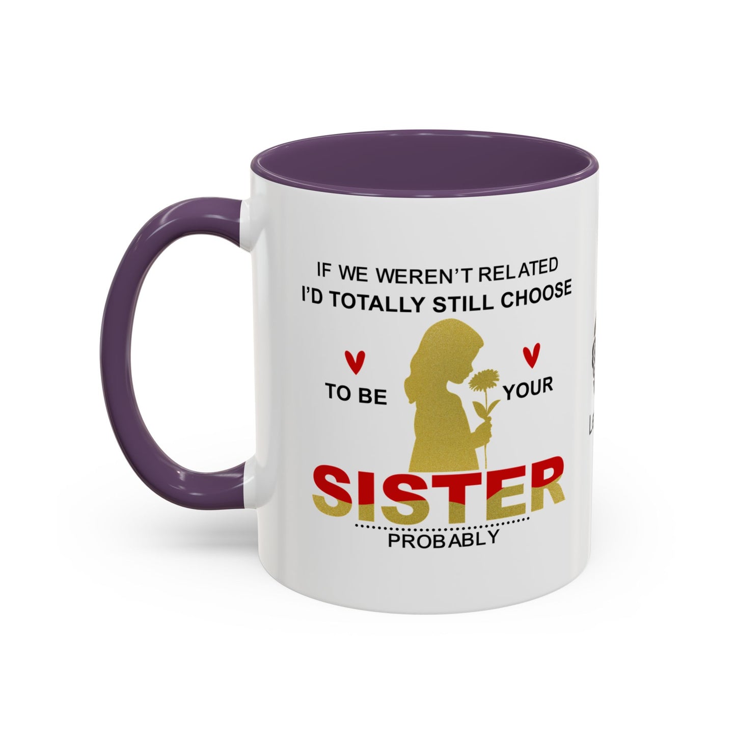 If we weren’t related, I’d totally still choose to be your sister… - Accent Coffee Mug