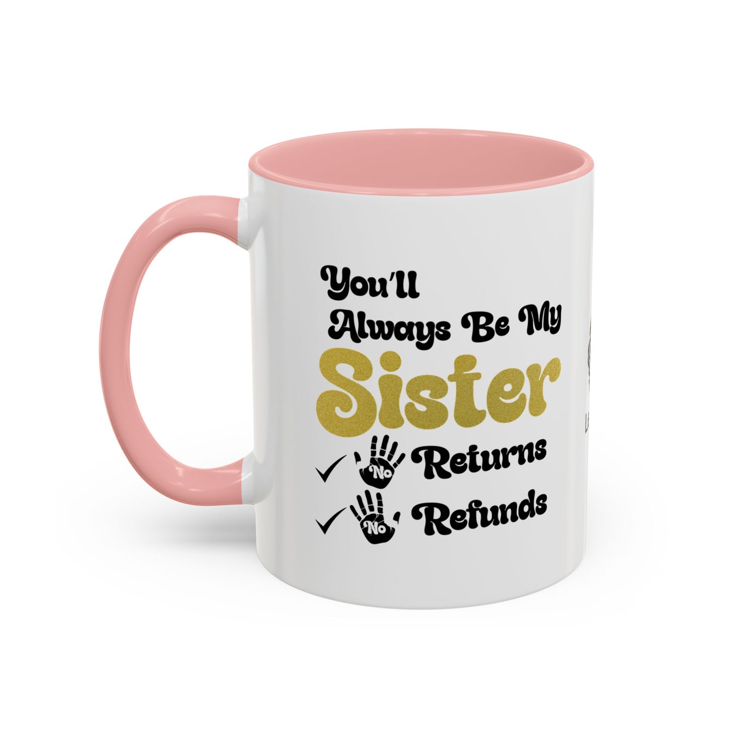 You’ll always be my sister… no returns, no refunds - Accent Coffee Mug