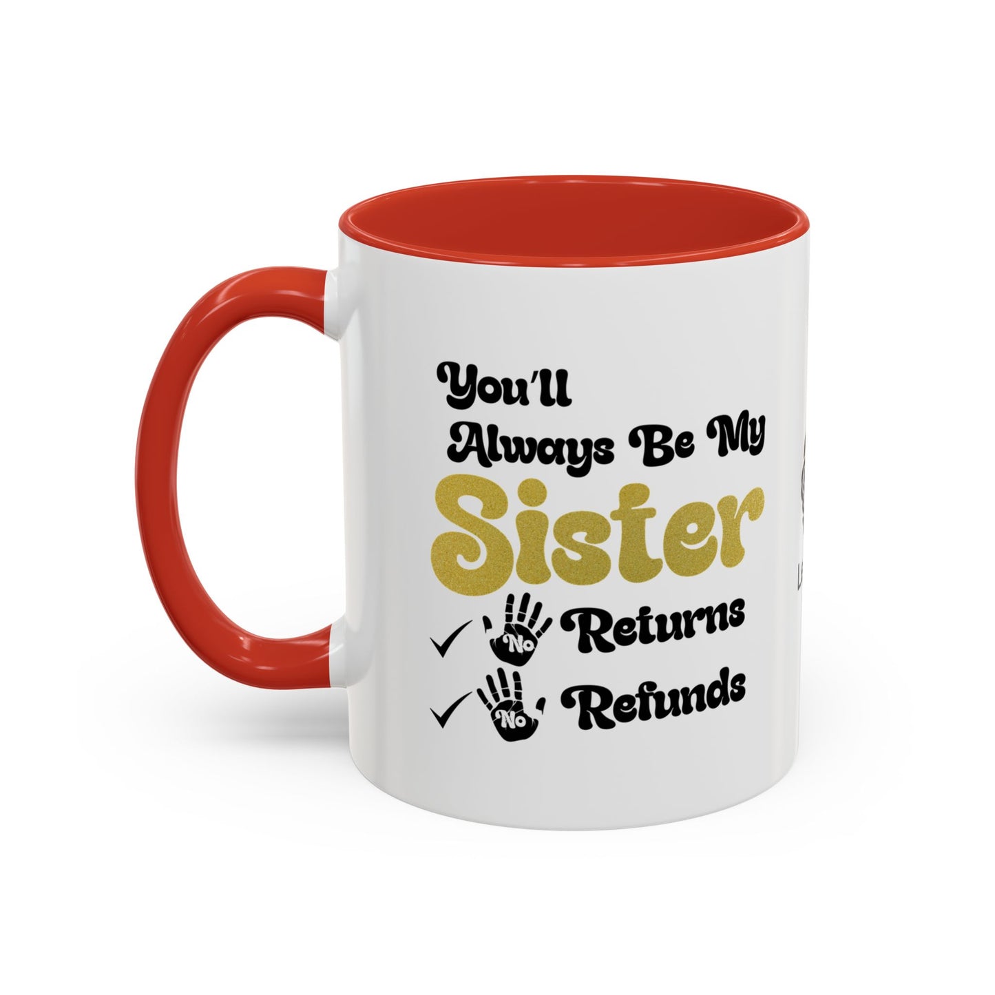 You’ll always be my sister… no returns, no refunds - Accent Coffee Mug