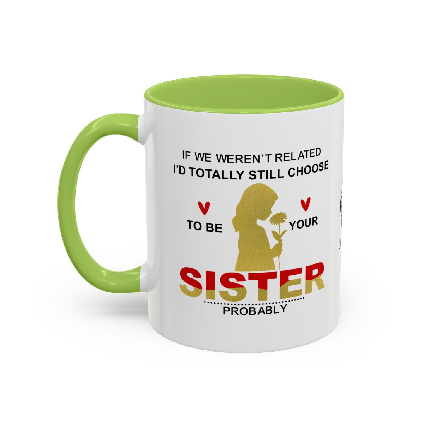 If we weren’t related, I’d totally still choose to be your sister… - Accent Coffee Mug