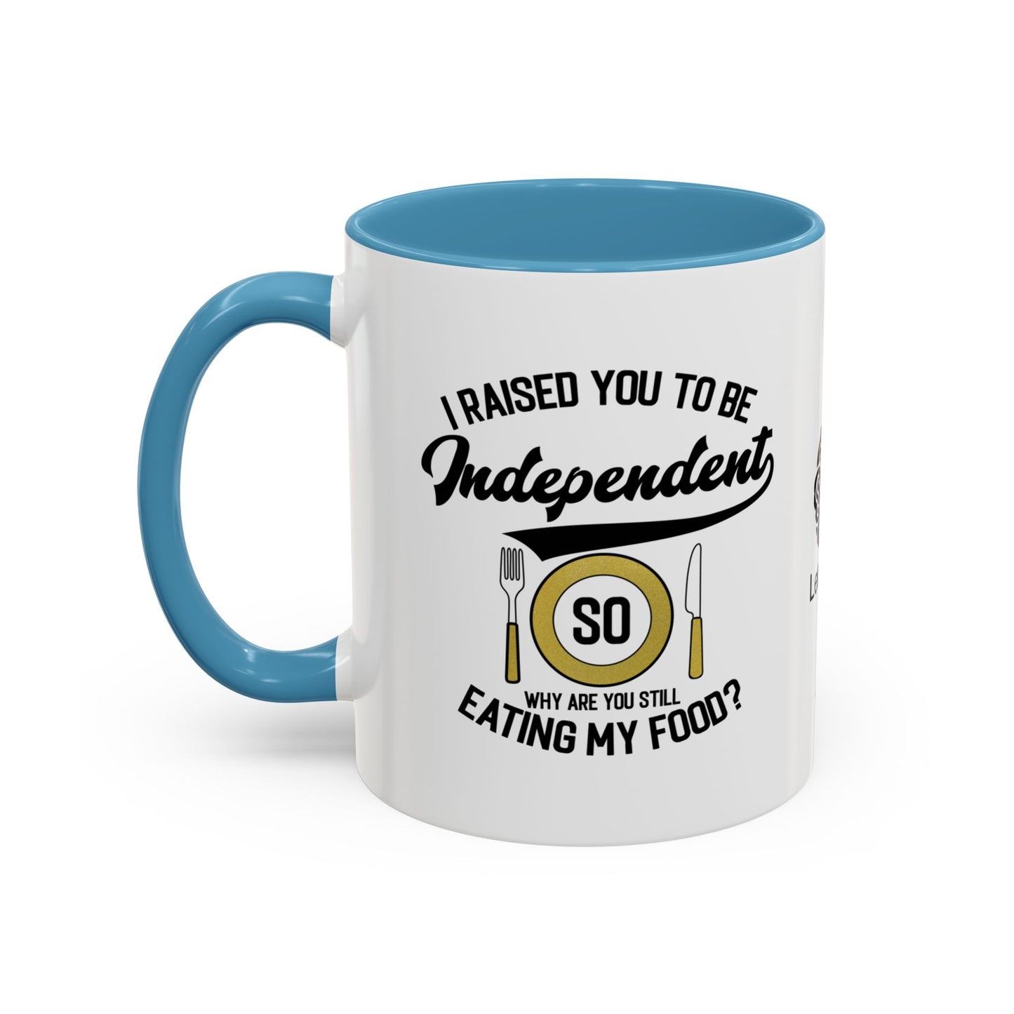 I raised you to be independent. So why are you still eating my food - Accent Mug