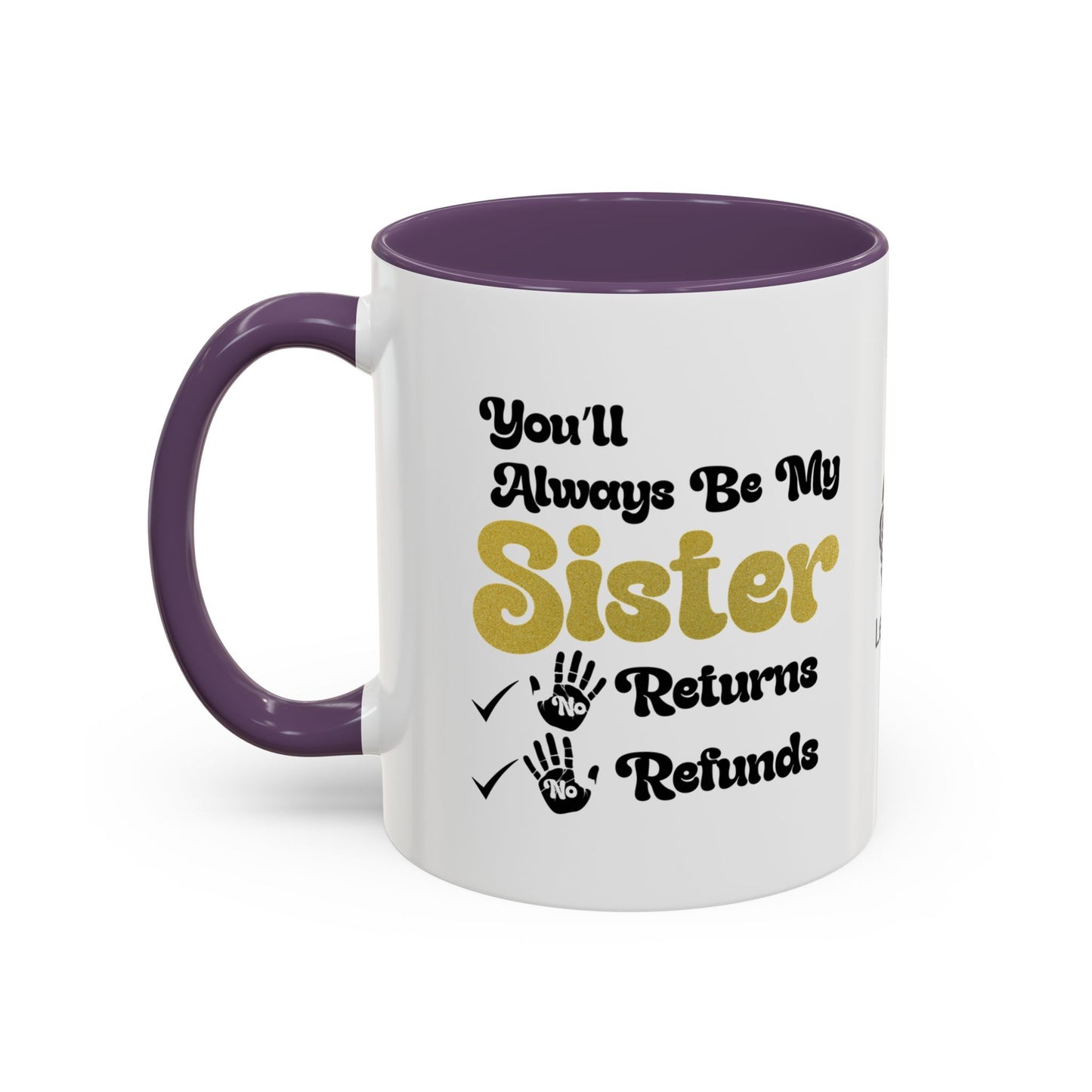 You’ll always be my sister… no returns, no refunds - Accent Coffee Mug