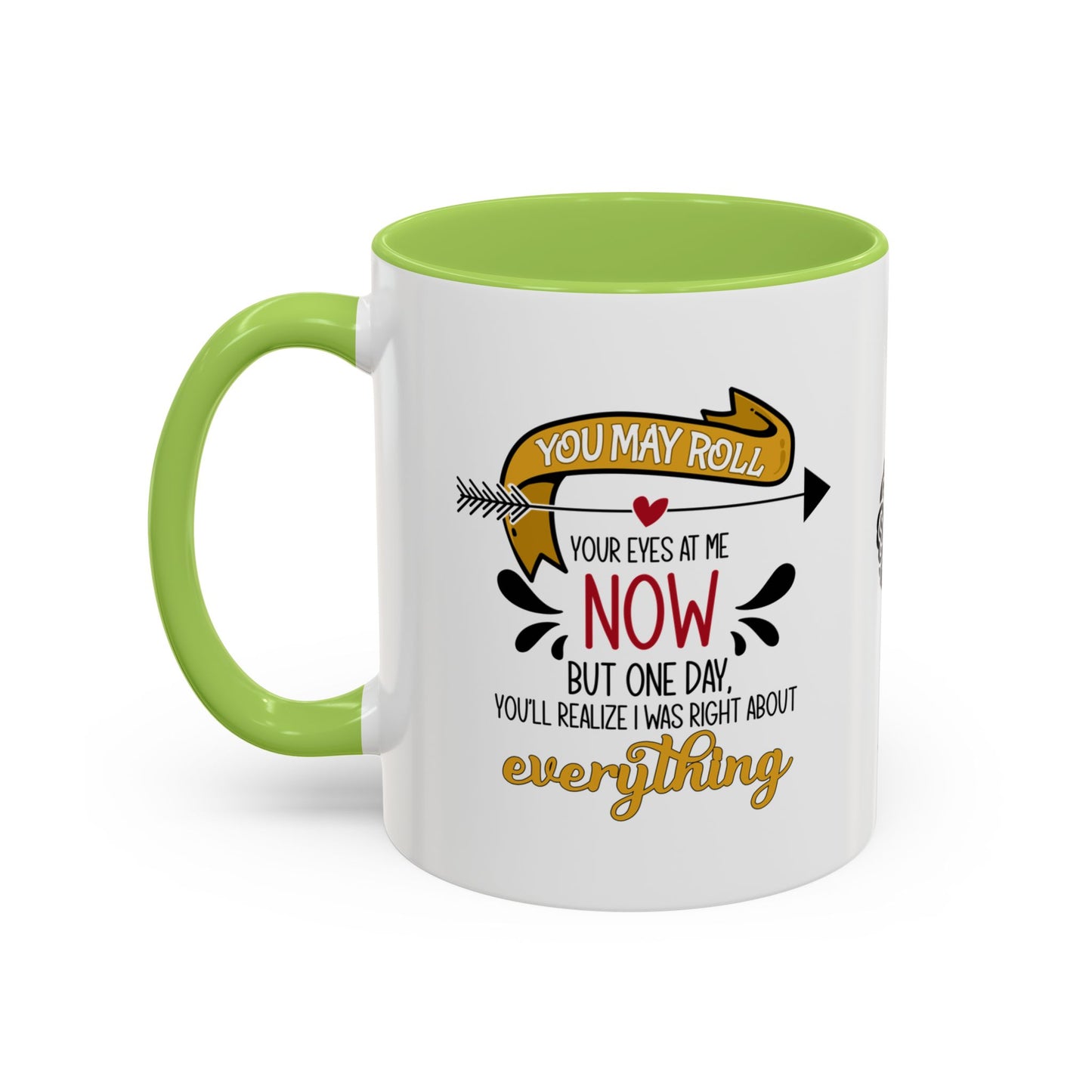 You may roll your eyes at me now, but one day, you’ll realize I was right about everything - Accent Mug
