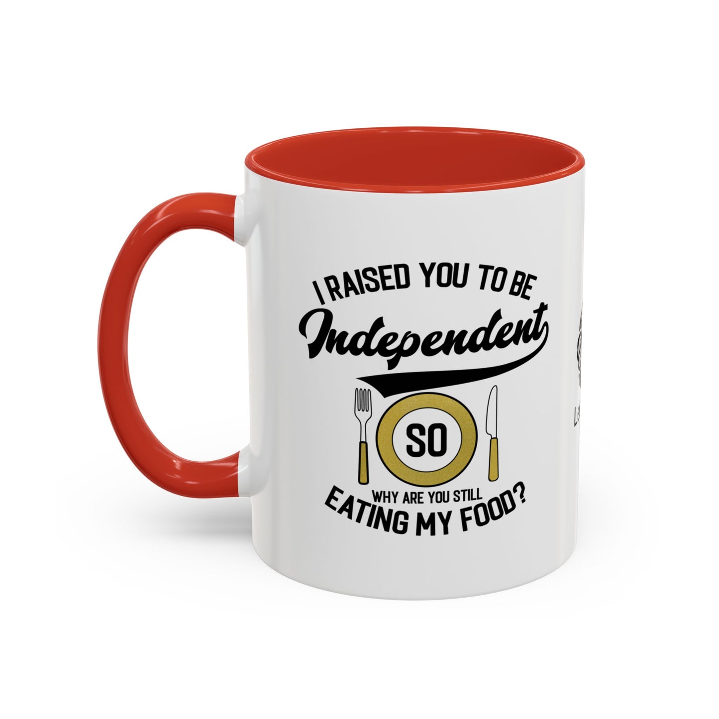 I raised you to be independent. So why are you still eating my food - Accent Mug