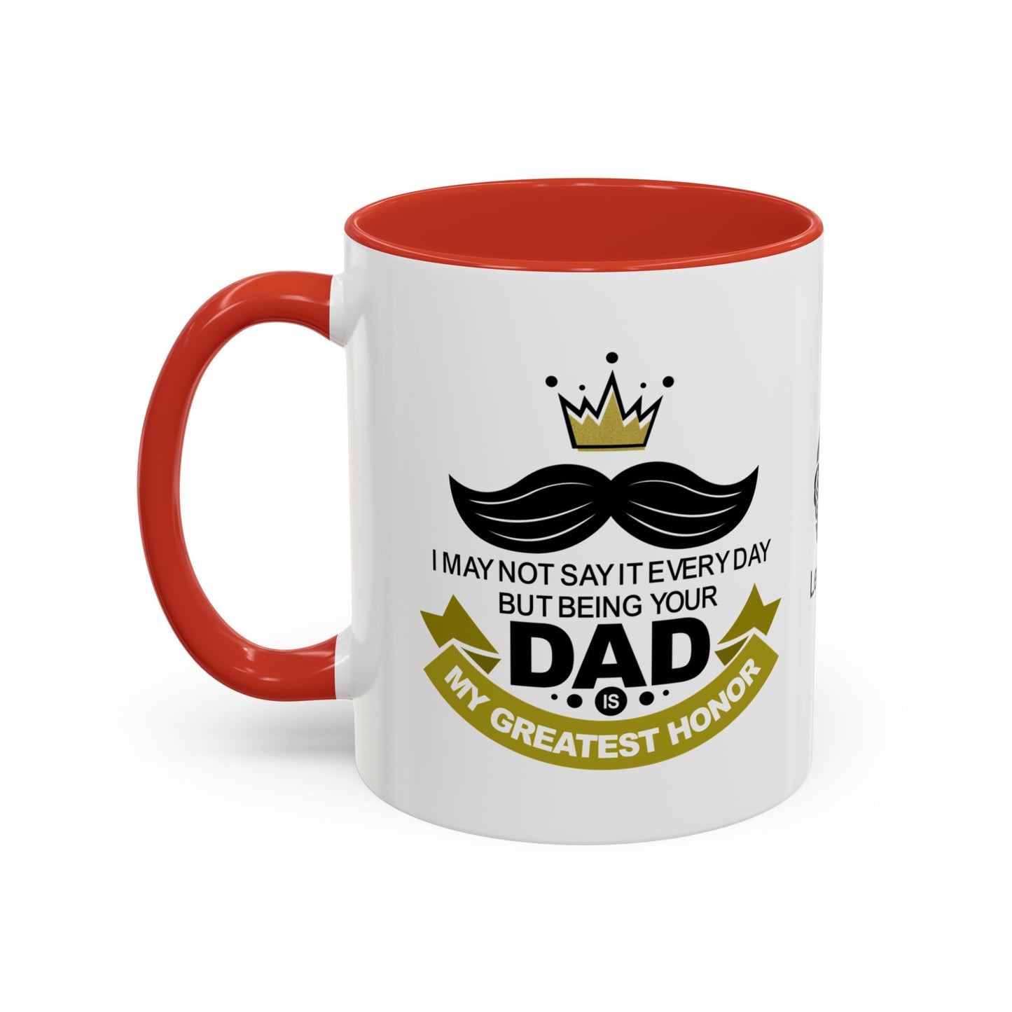 I may not say it every day, but being your dad is my greatest honour - Accent Mug