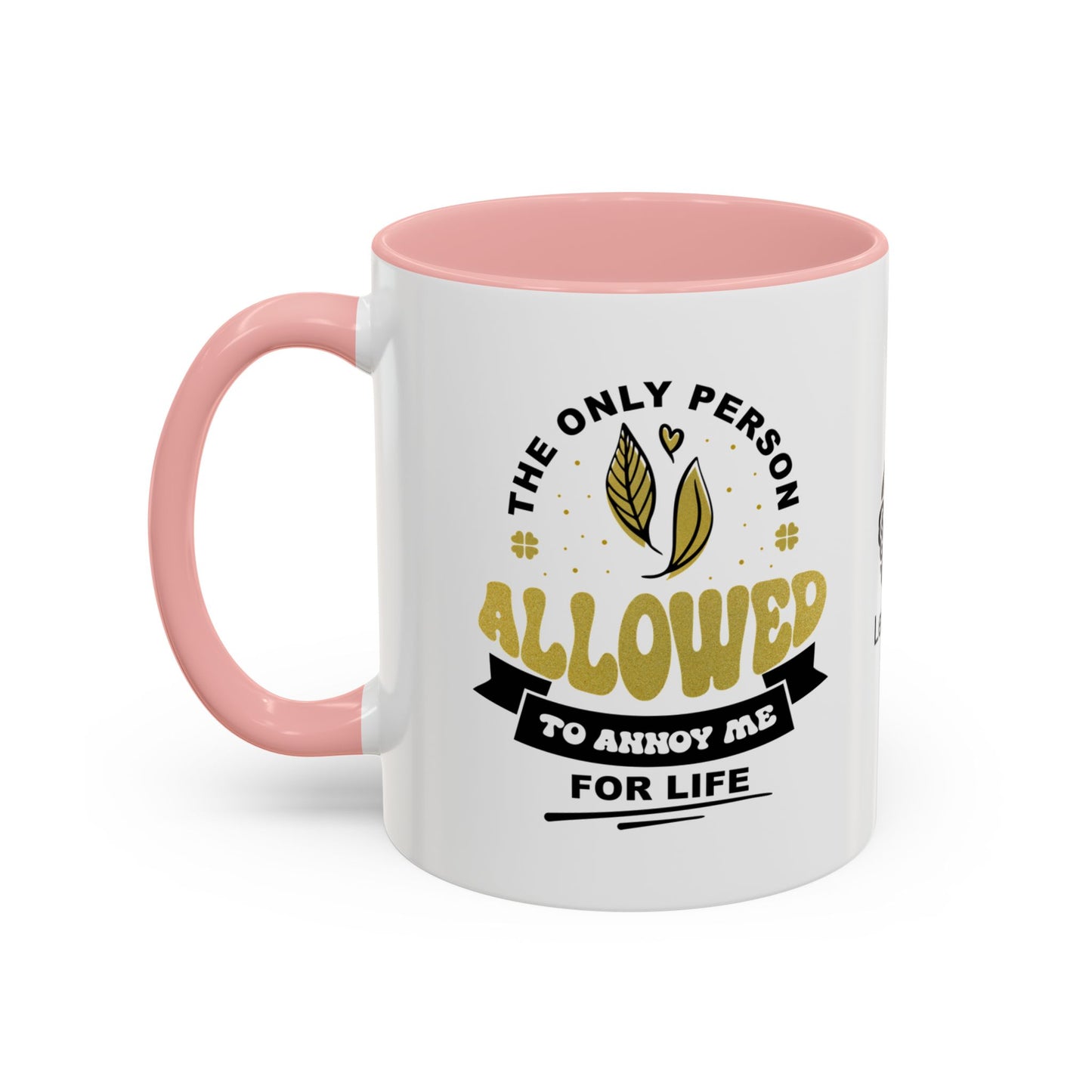 The only person allowed to annoy me for life - Accent Mug