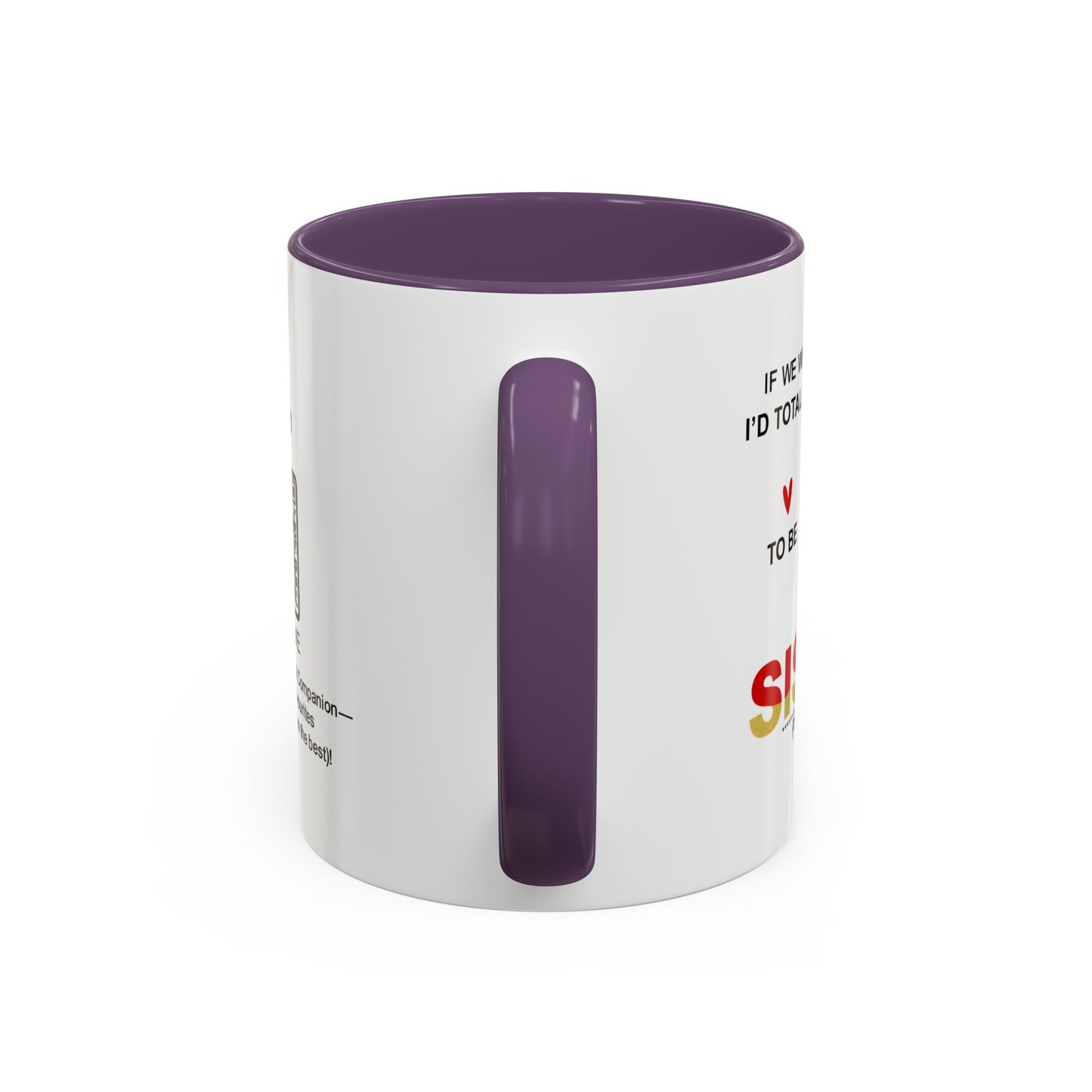 If we weren’t related, I’d totally still choose to be your sister… - Accent Coffee Mug