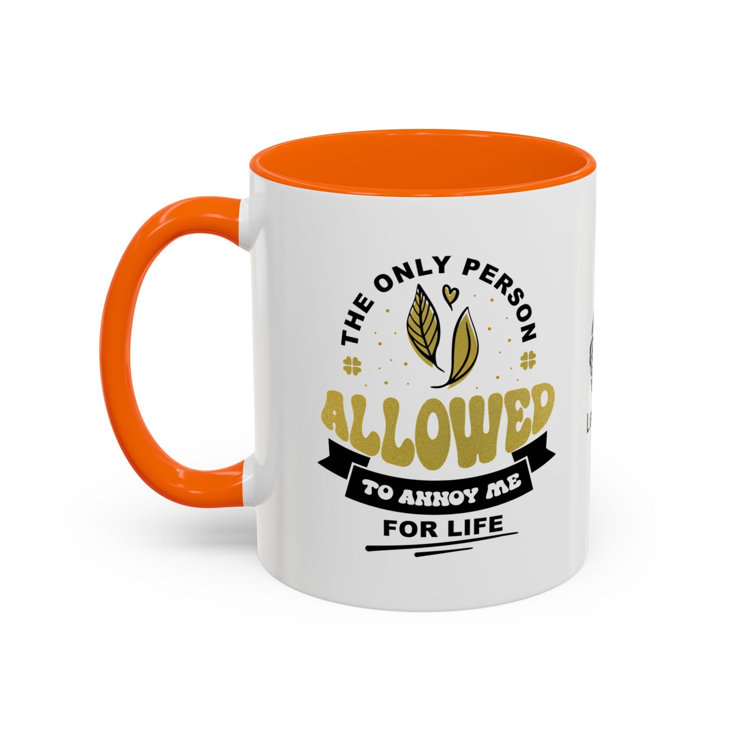 The only person allowed to annoy me for life - Accent Mug