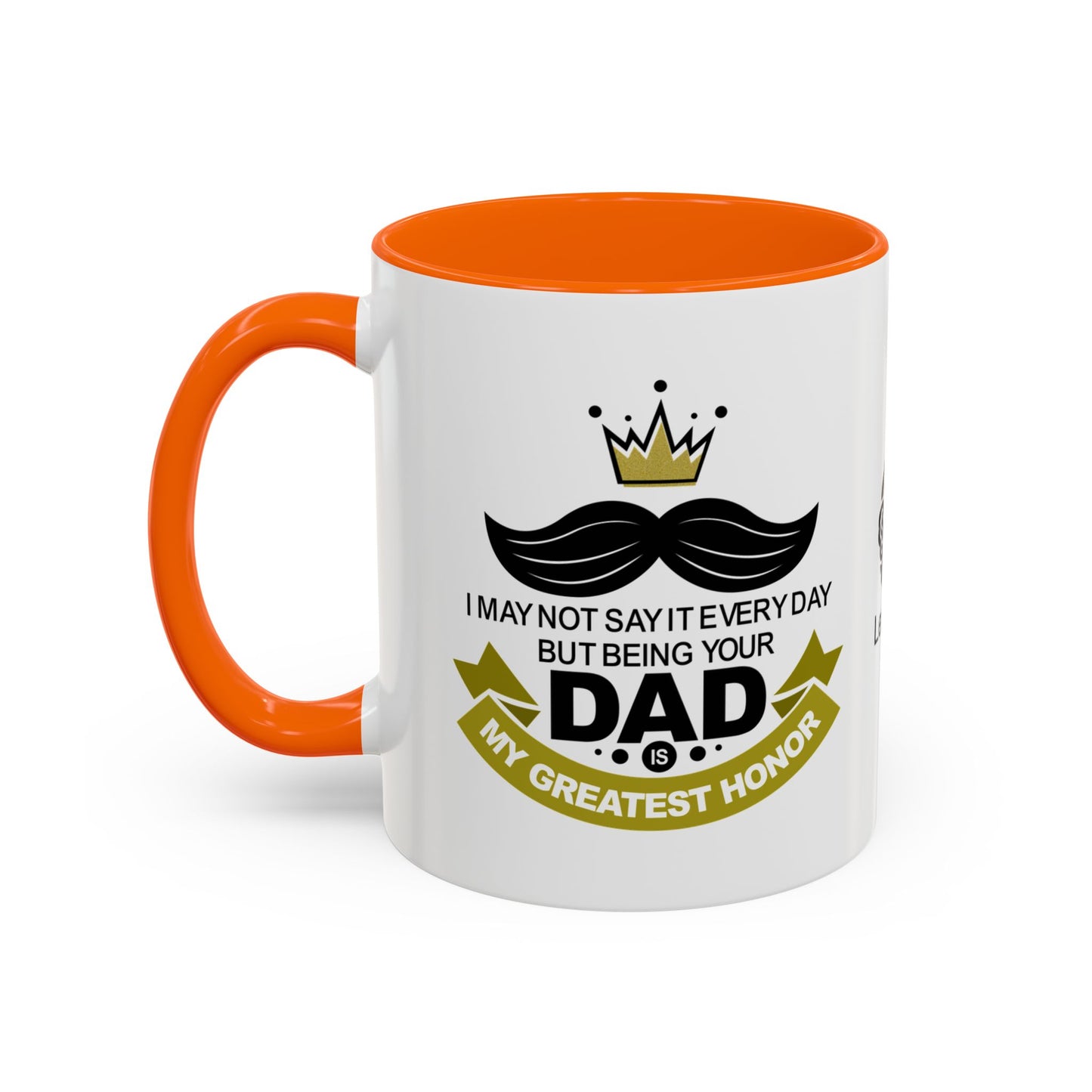 I may not say it every day, but being your dad is my greatest honour - Accent Mug