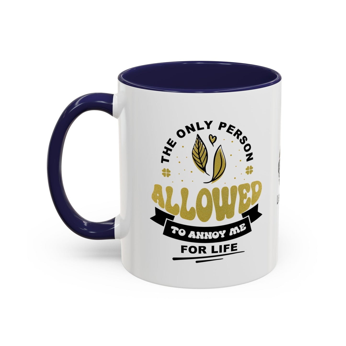 The only person allowed to annoy me for life - Accent Mug