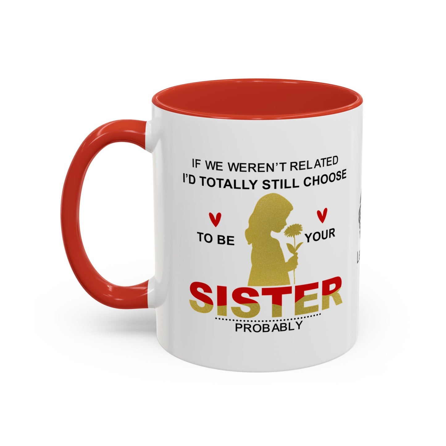 If we weren’t related, I’d totally still choose to be your sister… - Accent Coffee Mug