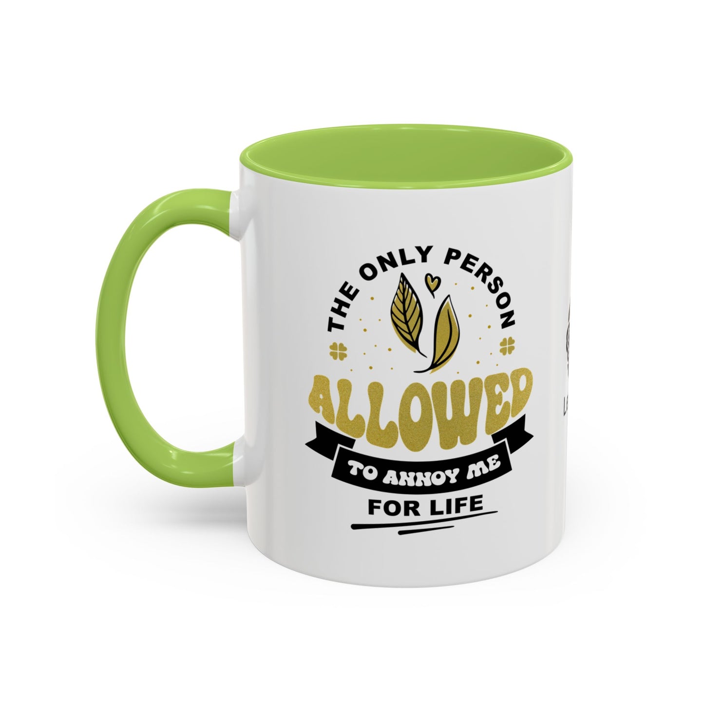 The only person allowed to annoy me for life - Accent Mug