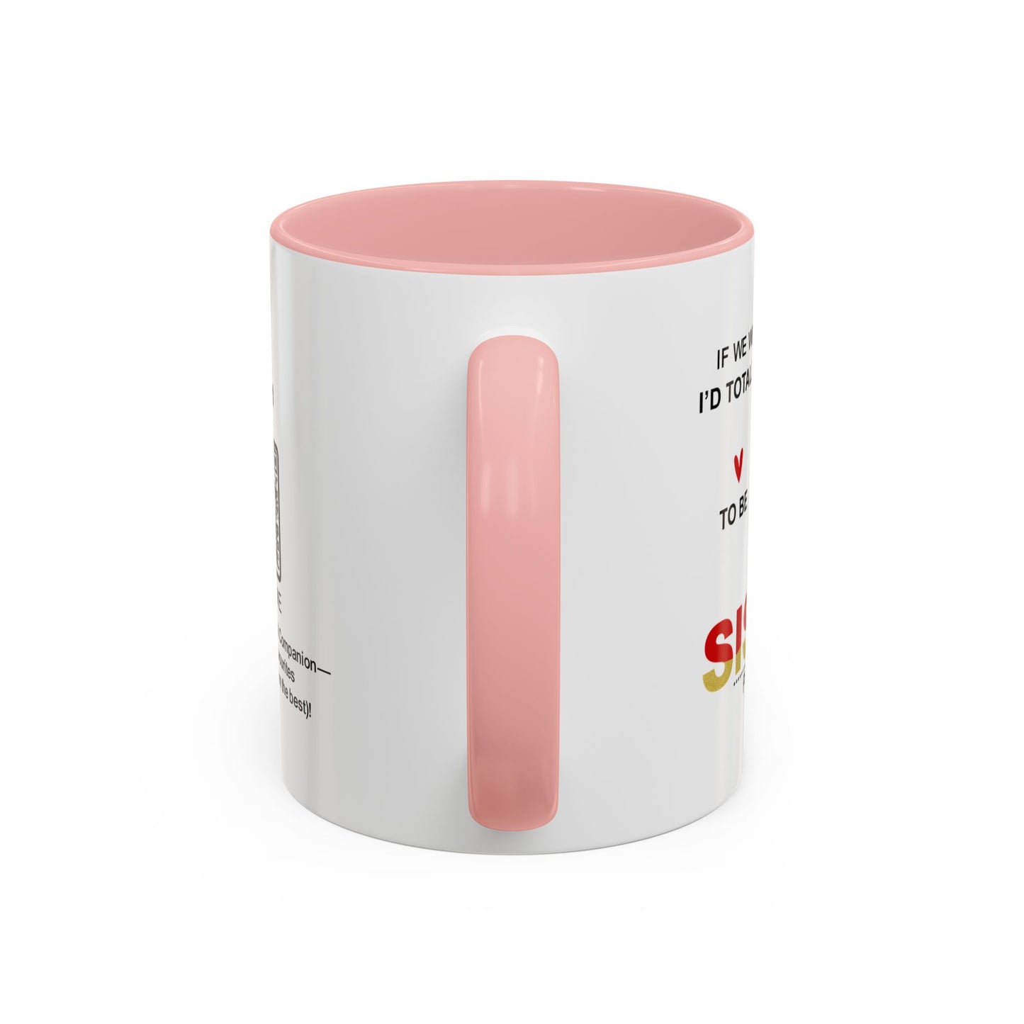 If we weren’t related, I’d totally still choose to be your sister… - Accent Coffee Mug