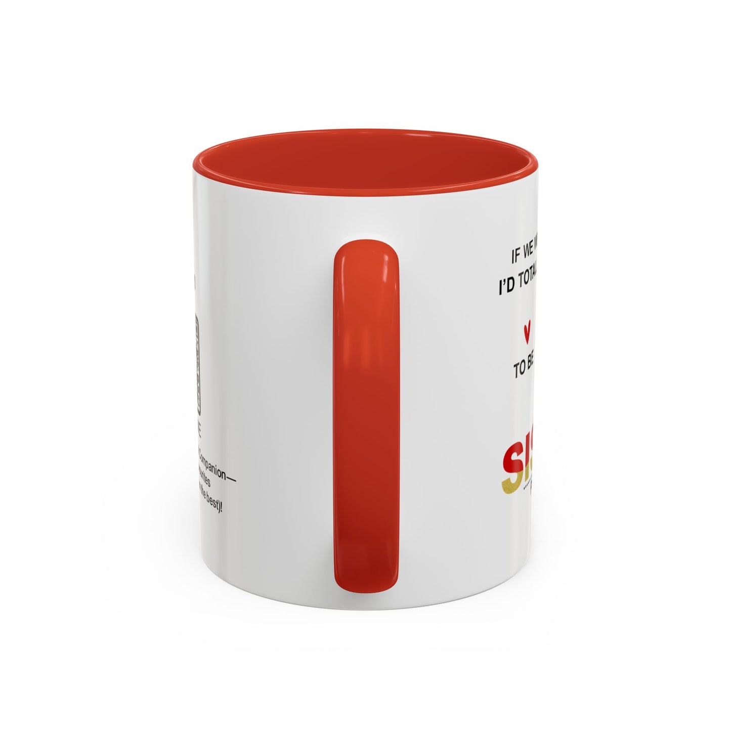 If we weren’t related, I’d totally still choose to be your sister… - Accent Coffee Mug