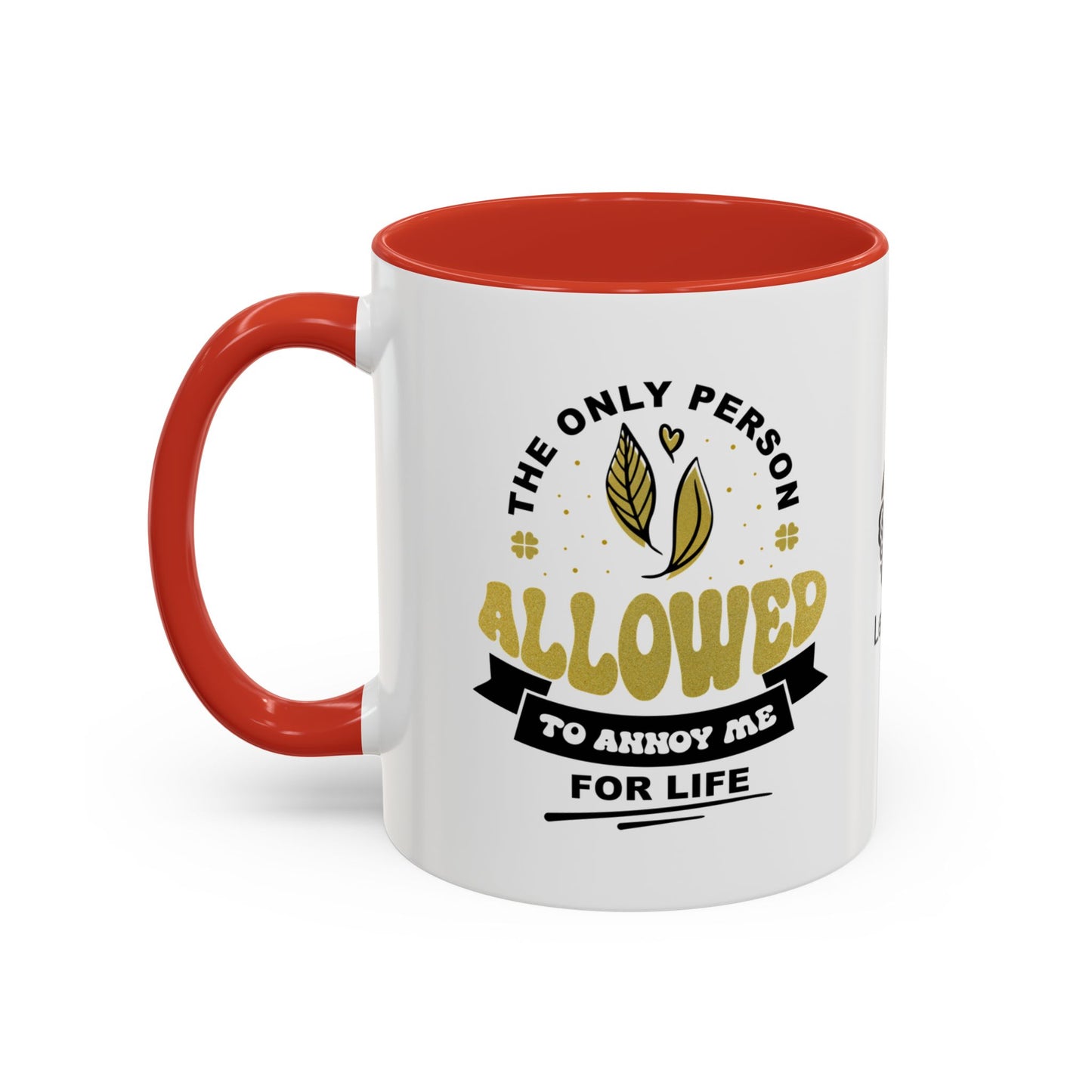 The only person allowed to annoy me for life - Accent Mug