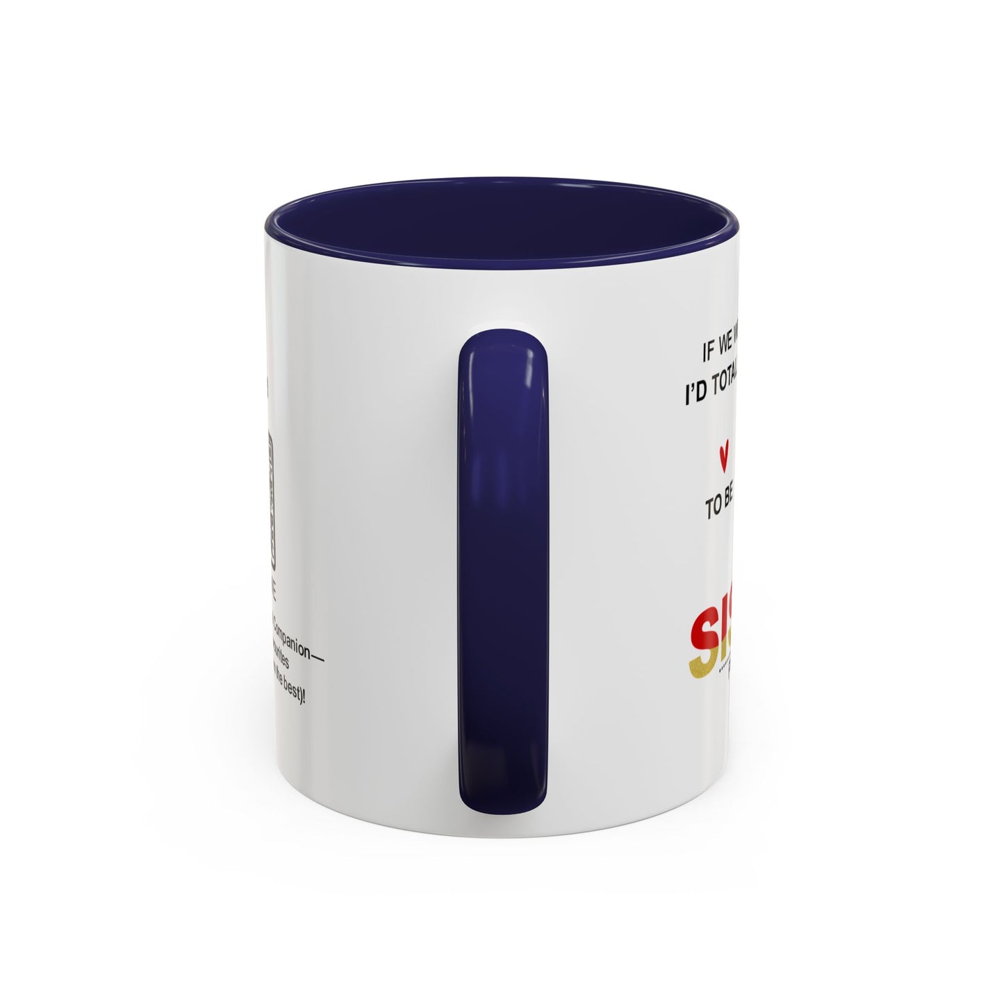 If we weren’t related, I’d totally still choose to be your sister… - Accent Coffee Mug