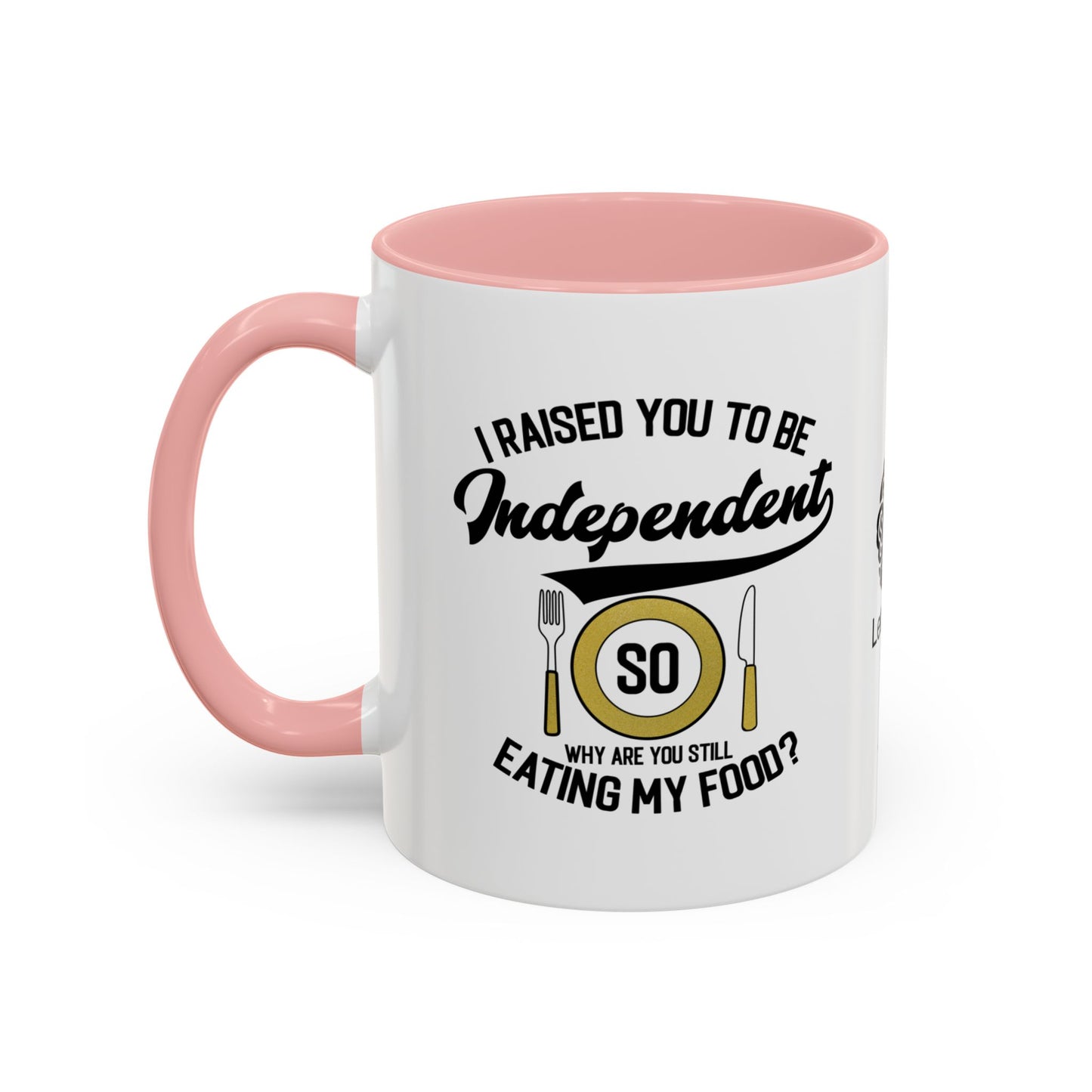 I raised you to be independent. So why are you still eating my food - Accent Mug