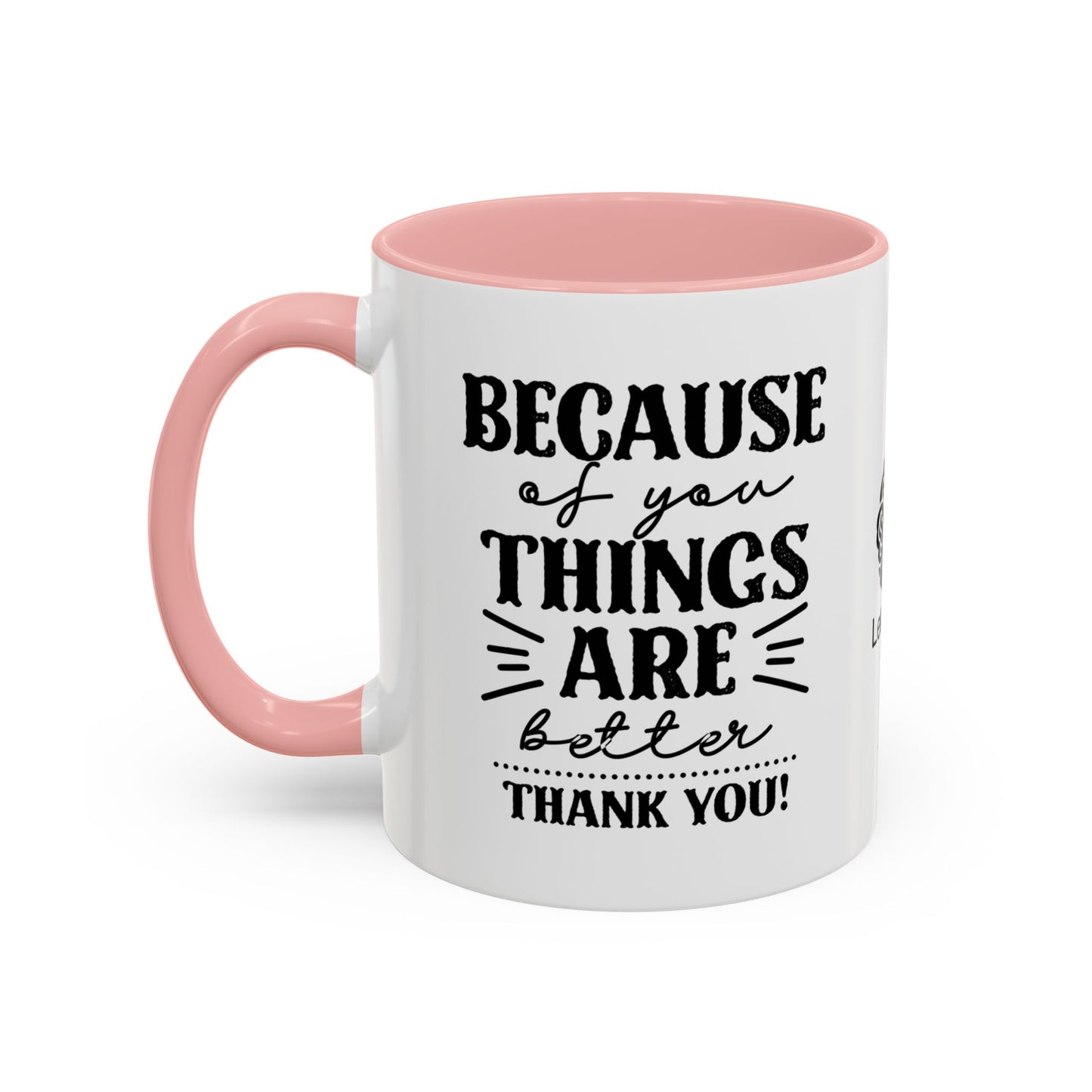 Because of you, things are better. Thank you! - Accent Coffee Mug