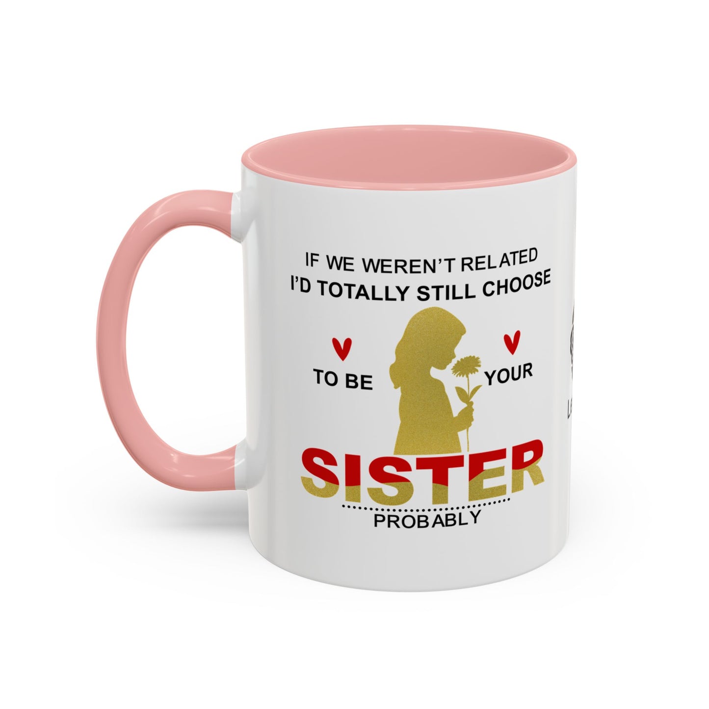 If we weren’t related, I’d totally still choose to be your sister… - Accent Coffee Mug