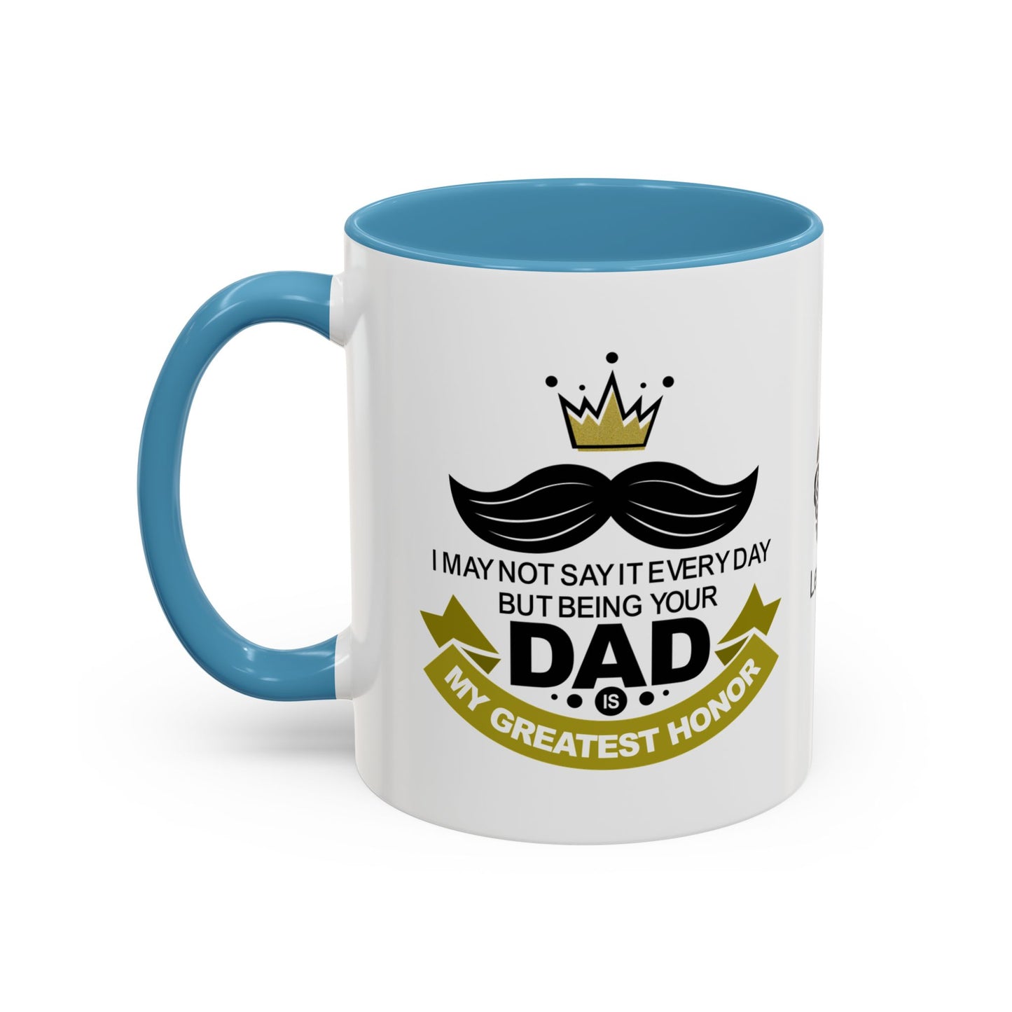 I may not say it every day, but being your dad is my greatest honour - Accent Mug