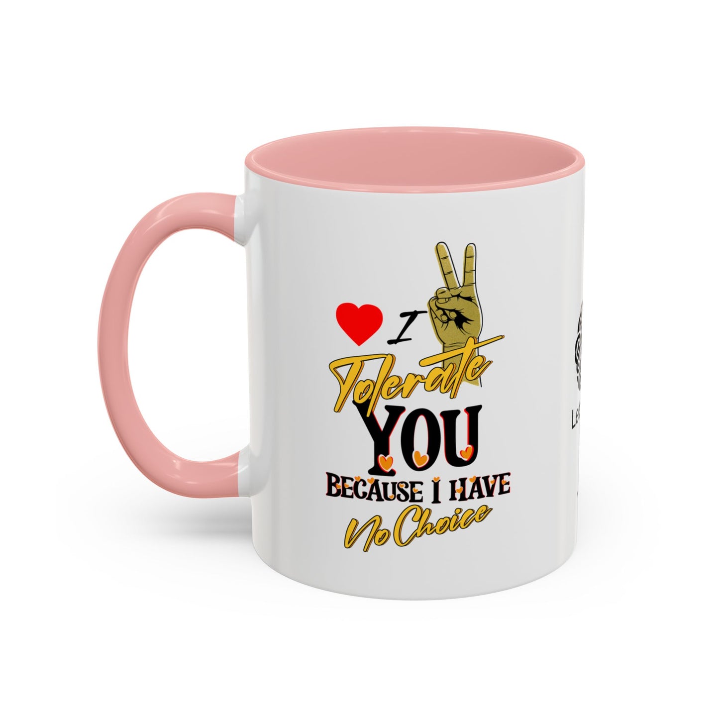 I tolerate you… because I have no choice - Accent Coffee Mug