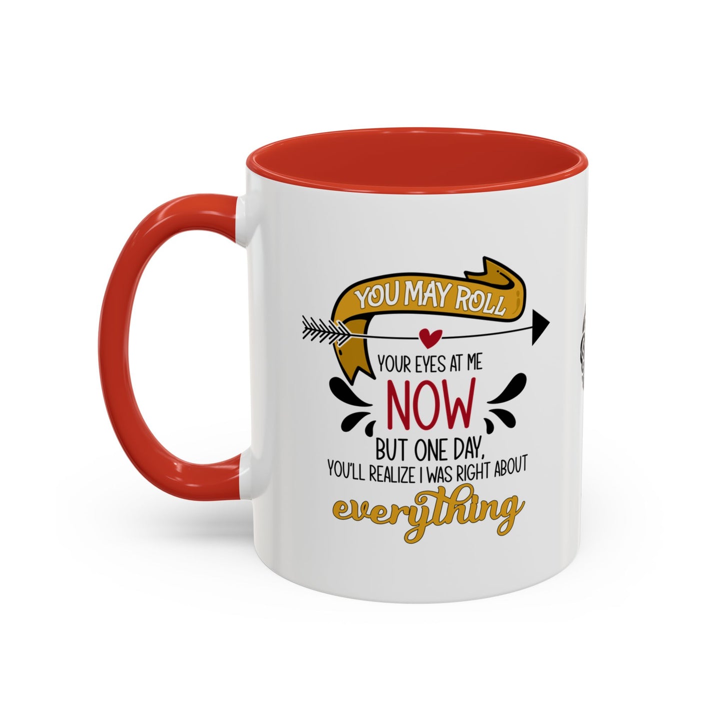 You may roll your eyes at me now, but one day, you’ll realize I was right about everything - Accent Mug