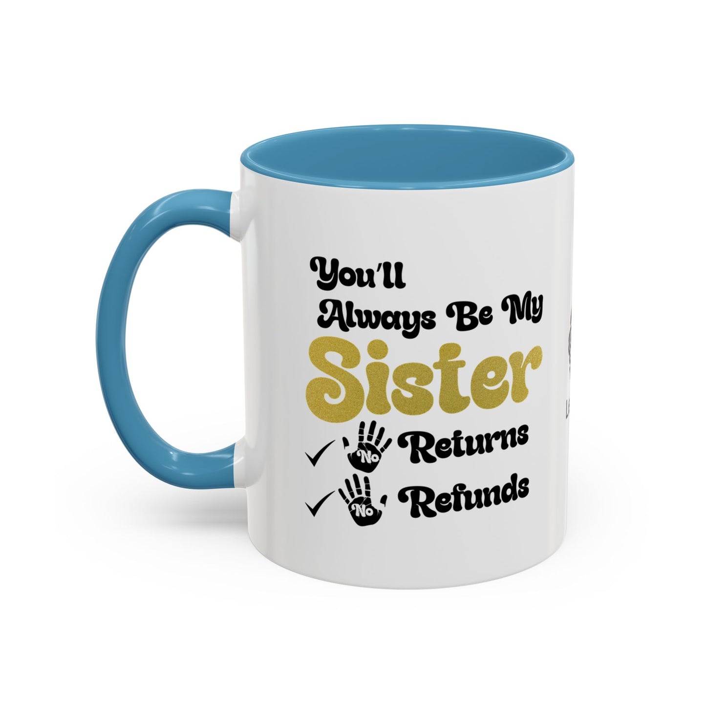 You’ll always be my sister… no returns, no refunds - Accent Coffee Mug
