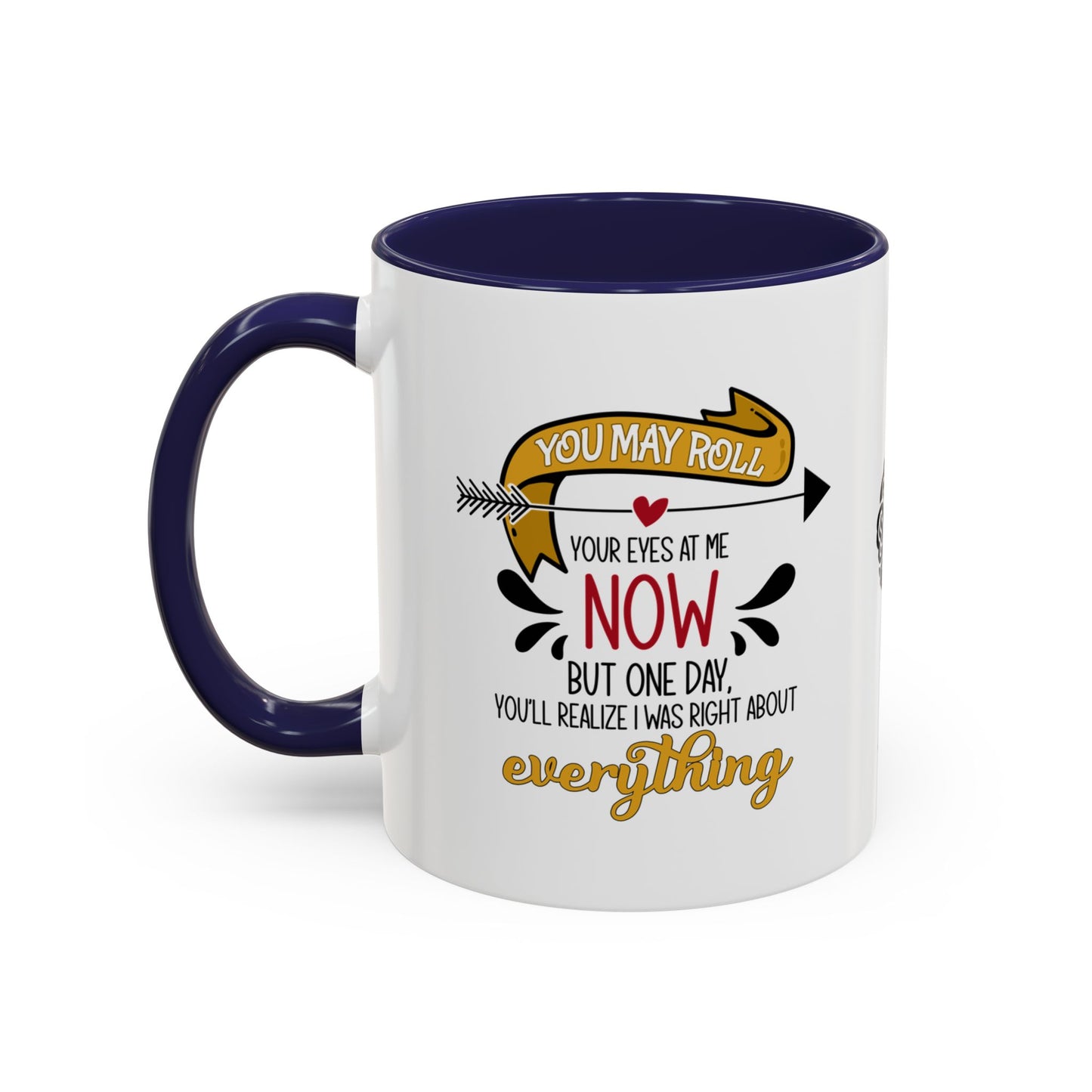 You may roll your eyes at me now, but one day, you’ll realize I was right about everything - Accent Mug