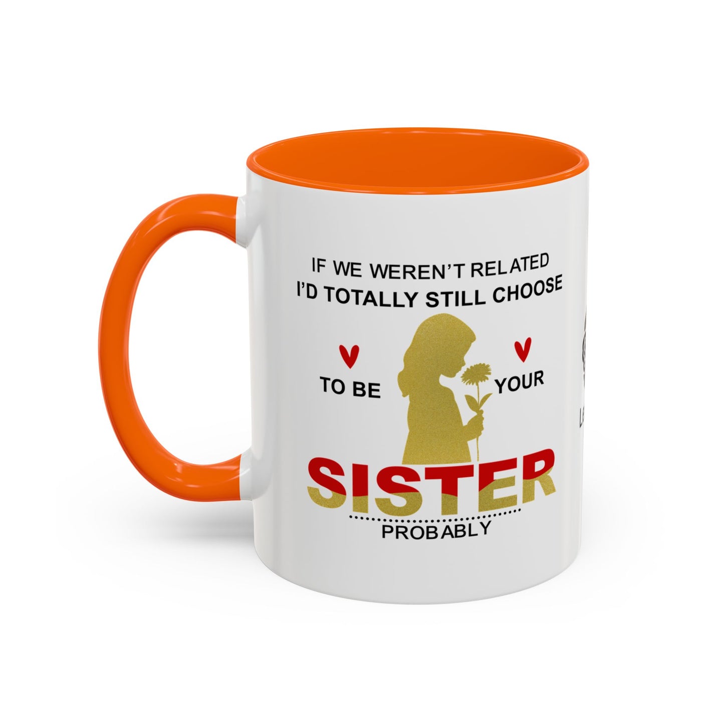 If we weren’t related, I’d totally still choose to be your sister… - Accent Coffee Mug