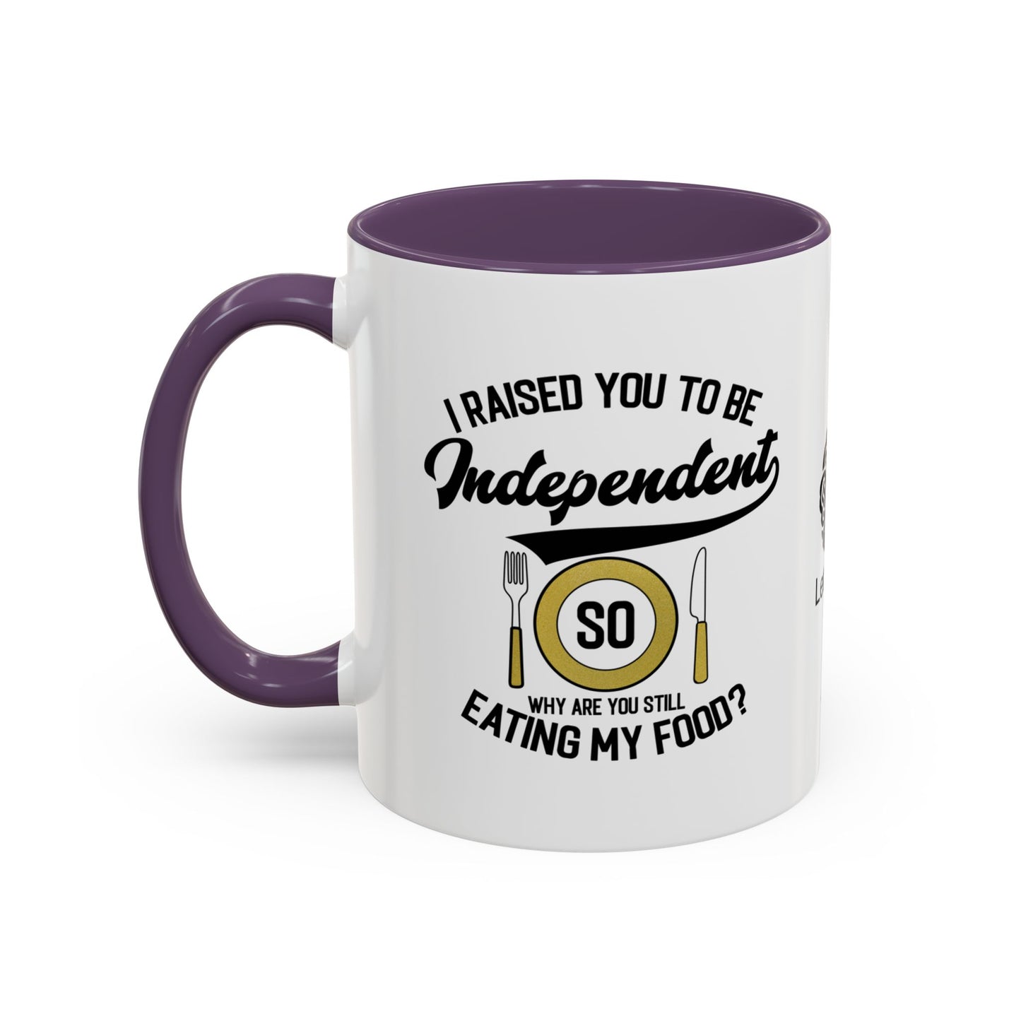 I raised you to be independent. So why are you still eating my food - Accent Mug