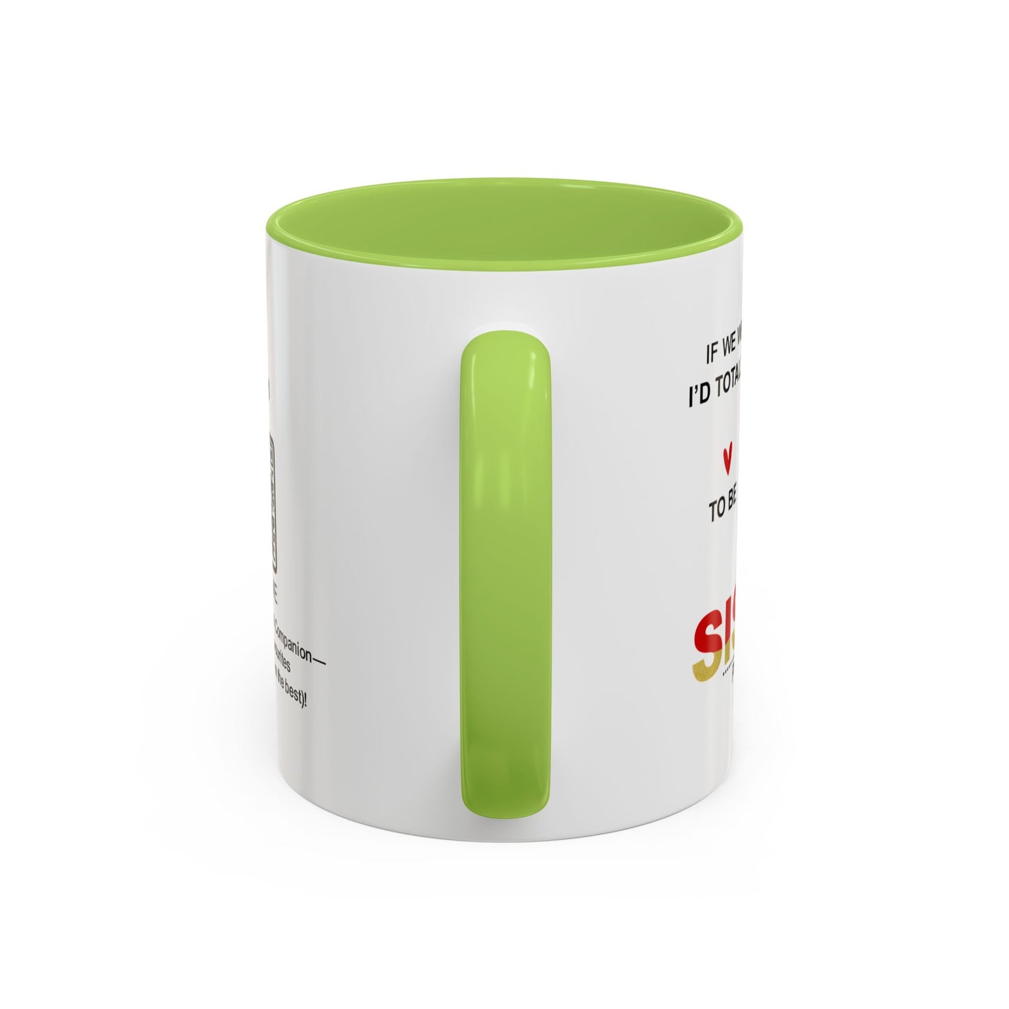 If we weren’t related, I’d totally still choose to be your sister… - Accent Coffee Mug