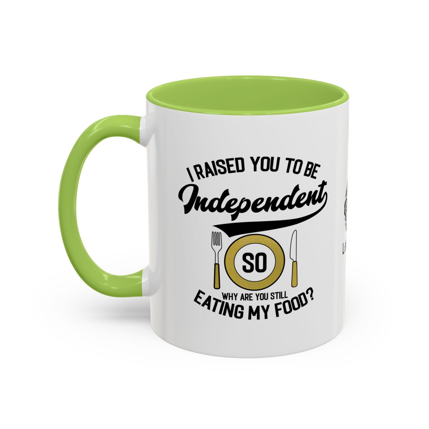I raised you to be independent. So why are you still eating my food - Accent Mug