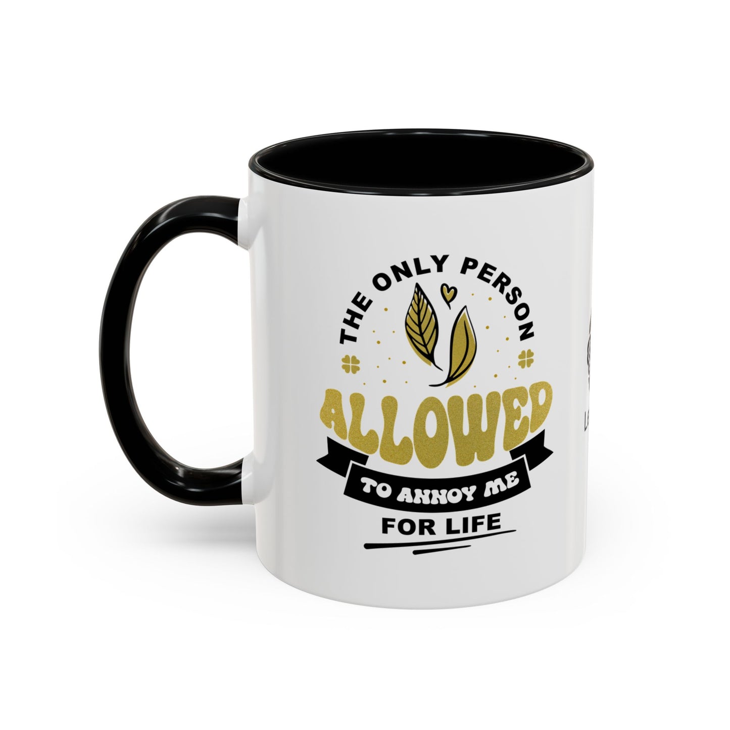The only person allowed to annoy me for life - Accent Mug
