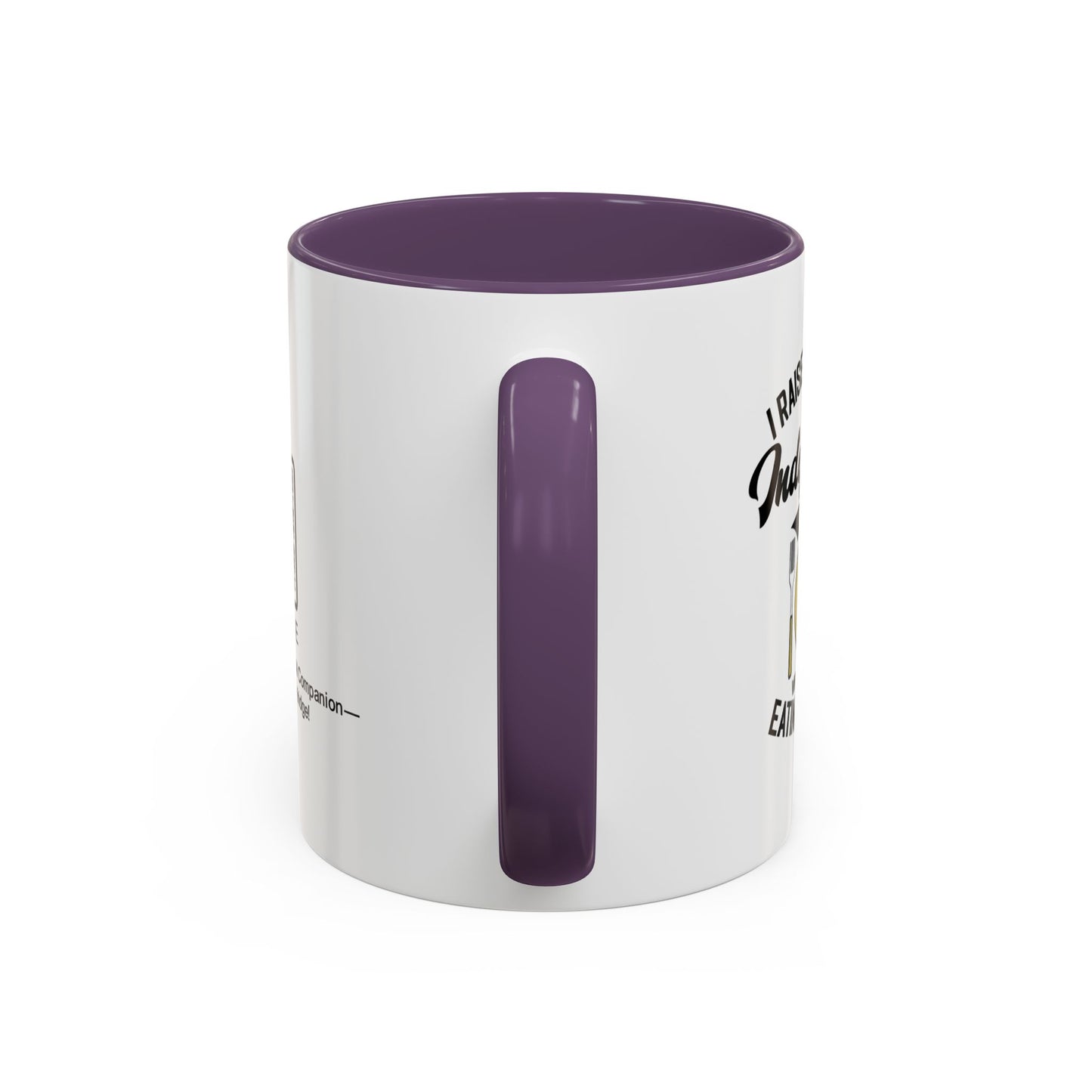 I raised you to be independent. So why are you still eating my food - Accent Mug