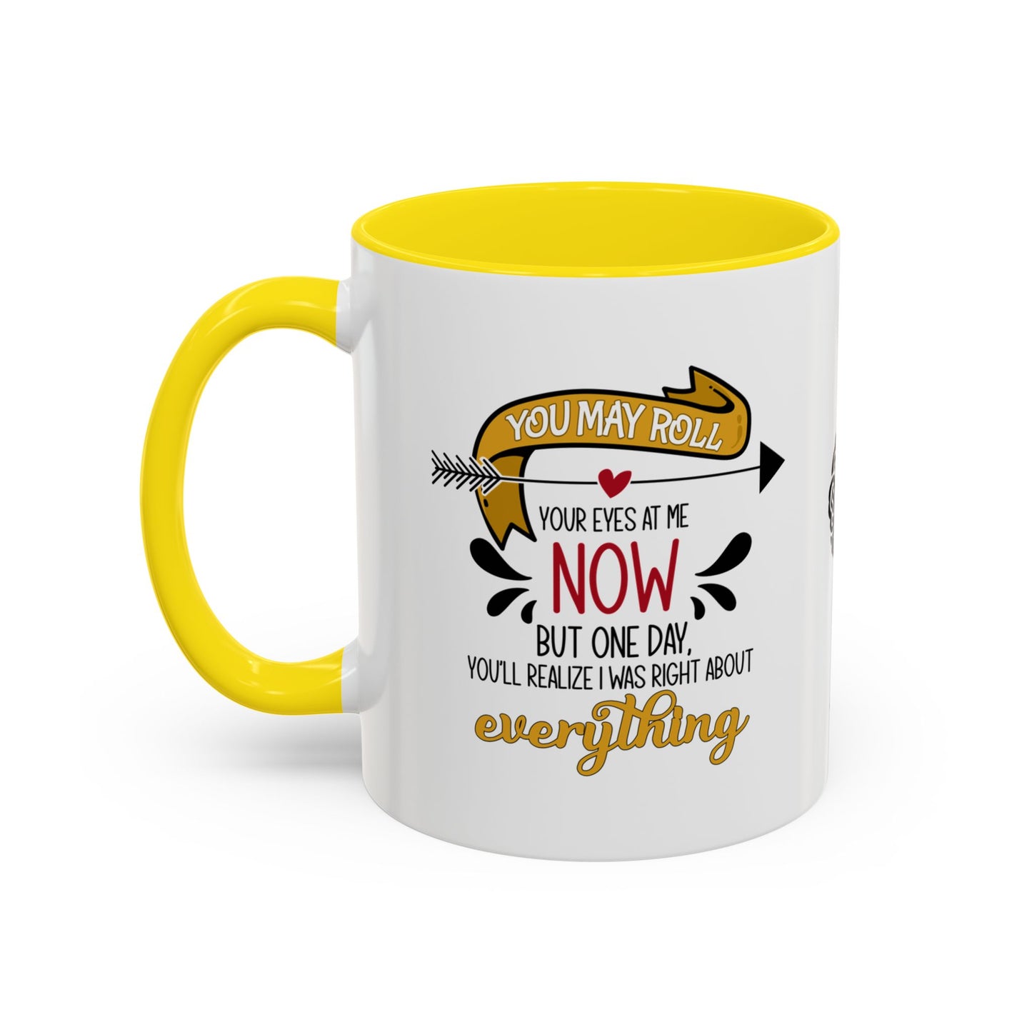 You may roll your eyes at me now, but one day, you’ll realize I was right about everything - Accent Mug