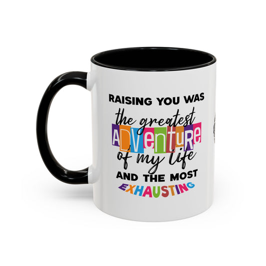Raising you was the greatest adventure of my life… and the most exhausting - Accent Mug