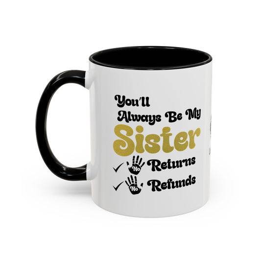 You’ll always be my sister… no returns, no refunds - Accent Coffee Mug