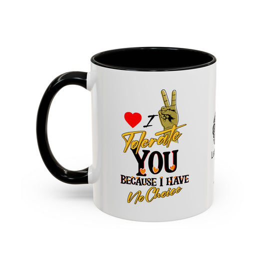 I tolerate you… because I have no choice - Accent Coffee Mug
